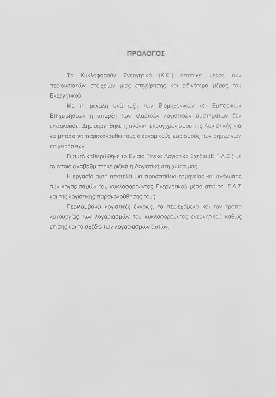 Δημιουργήθηκε η ανάγκη εκσυγχρονισμού της Λογιστικής για να μπορεί να παρακολουθεί τους οικονομικούς χειρισμούς των σημερινών επιχειρήσεων. Γι αυτό καθιερώθηκε το Ενιαίο Γενικό Λογιστικό Σχ