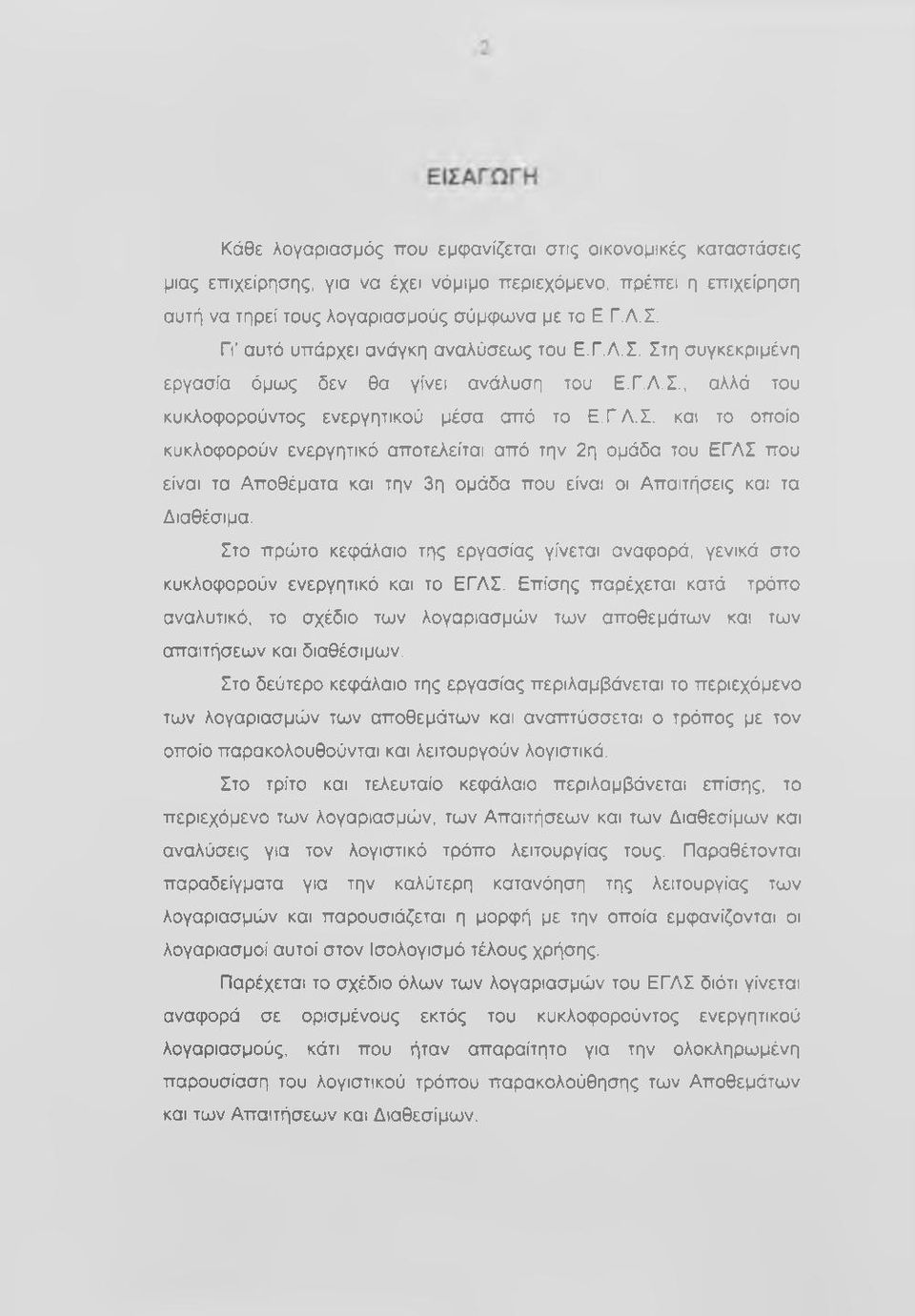 Στη συγκεκριμένη εργασία όμως δεν θα γίνει ανάλυση του Ε.Γ.Λ.Σ., αλλά του κυκλοφορούντος ενεργητικού μέσα από το Ε.Γ.Λ.Σ. και το οποίο κυκλοφορούν ενεργητικό αποτελείται από την 2η ομάδα του ΕΓΛΣ που είναι τα Αποθέματα και την 3η ομάδα που είναι οι Απαιτήσεις και τα Διαθέσιμα.