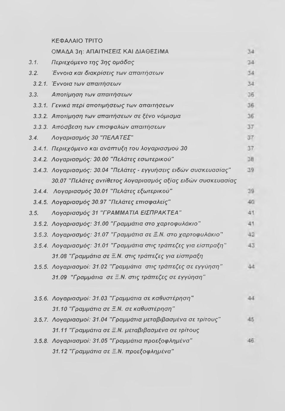 00 "Πελάτες εσωτερικού" 3.4.3. Λογαριασμός: 30.04 "Πελάτες - εγγυήσεις ειδών συσκευασίας" 30.07 "Πελάτες αντίθετος λογαριασμός αξίας ειδών συσκευασίας 3.4.4. Λογαριασμός 30.01 "Πελάτες εξωτερικού" 3.