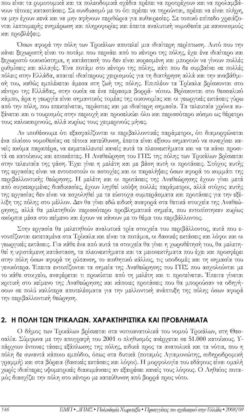 Σε τοπικό επίπεδο χρειάζονται λεπτομερής ενημέρωση και πληροφορίες και έπειτα αναλυτική νομοθεσία με κανονισμούς και προβλέψεις. Όσων αφορά την πόλη των Τρικάλων αποτελεί μια ιδιαίτερη περίπτωση.