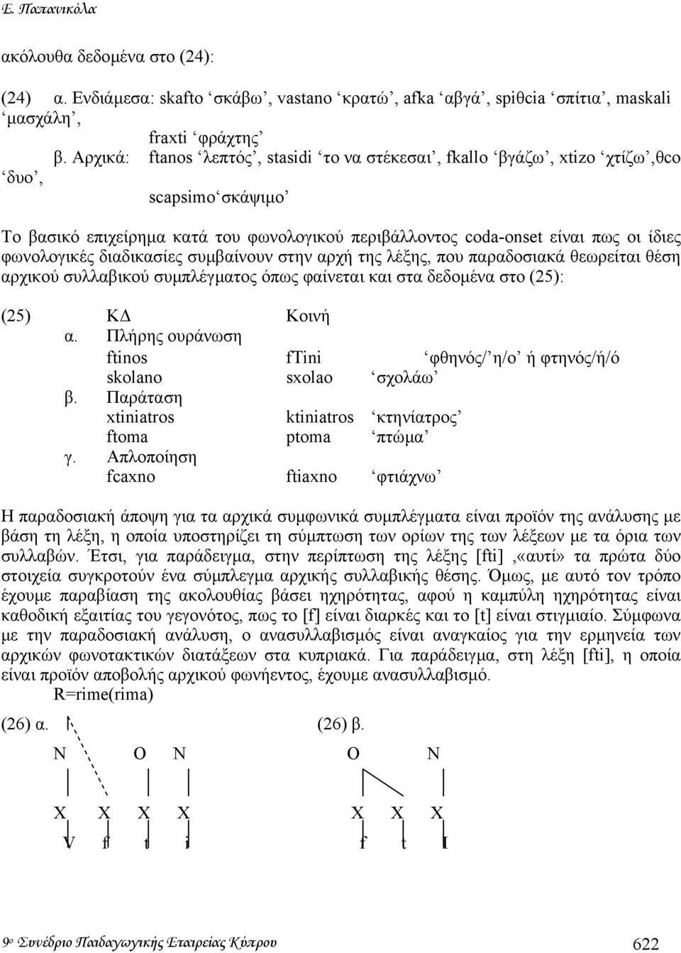 διαδικασίες συµβαίνουν στην αρχή της λέξης, που παραδοσιακά θεωρείται θέση αρχικού συλλαβικού συµπλέγµατος όπως φαίνεται και στα δεδοµένα στο (25): (25) Κ Κοινή α.