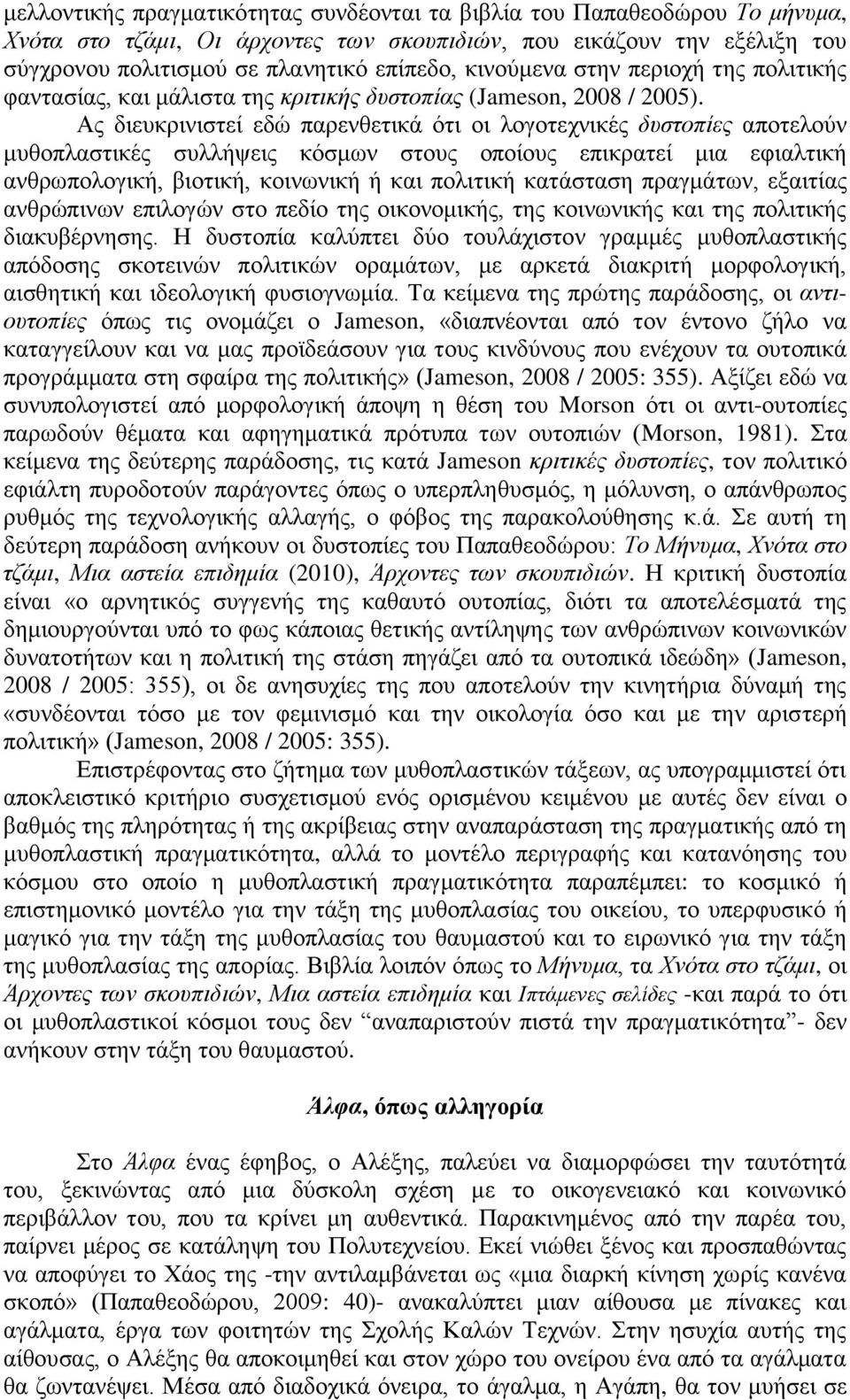 Ας διευκρινιστεί εδώ παρενθετικά ότι οι λογοτεχνικές δυστοπίες αποτελούν μυθοπλαστικές συλλήψεις κόσμων στους οποίους επικρατεί μια εφιαλτική ανθρωπολογική, βιοτική, κοινωνική ή και πολιτική