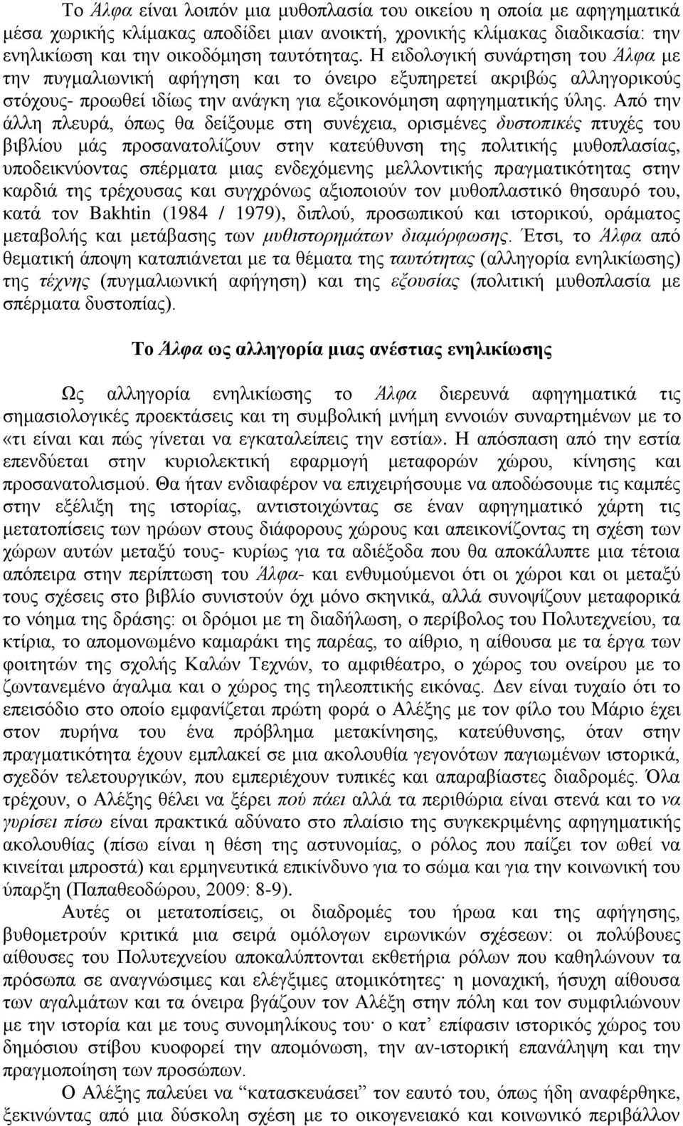 Από την άλλη πλευρά, όπως θα δείξουμε στη συνέχεια, ορισμένες δυστοπικές πτυχές του βιβλίου μάς προσανατολίζουν στην κατεύθυνση της πολιτικής μυθοπλασίας, υποδεικνύοντας σπέρματα μιας ενδεχόμενης