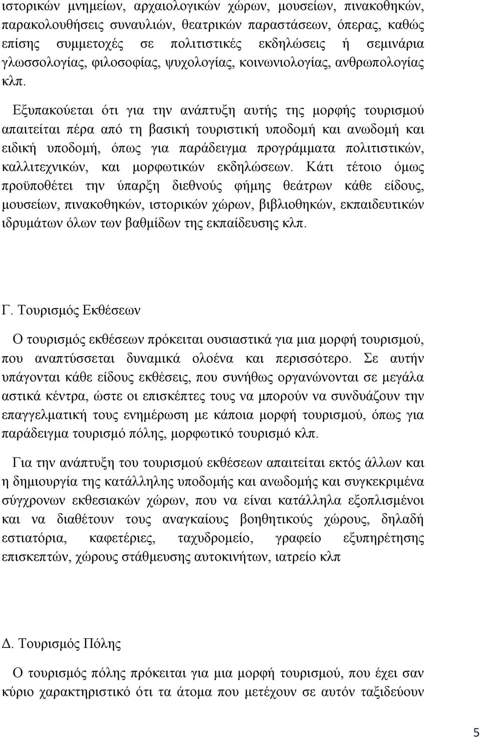 Εξυπακούεται ότι για την ανάπτυξη αυτής της μορφής τουρισμού απαιτείται πέρα από τη βασική τουριστική υποδομή και ανωδομή και ειδική υποδομή, όπως για παράδειγμα προγράμματα πολιτιστικών,