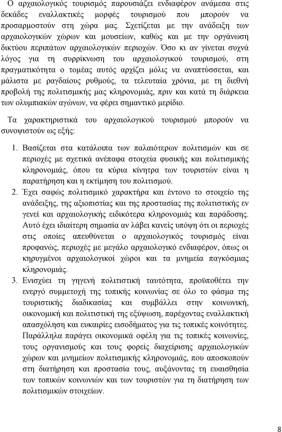 Όσο κι αν γίνεται συχνά λόγος για τη συρρίκνωση του αρχαιολογικού τουρισμού, στη πραγματικότητα ο τομέας αυτός αρχίζει μόλις να αναπτύσσεται, και μάλιστα με ραγδαίους ρυθμούς, τα τελευταία χρόνια, με