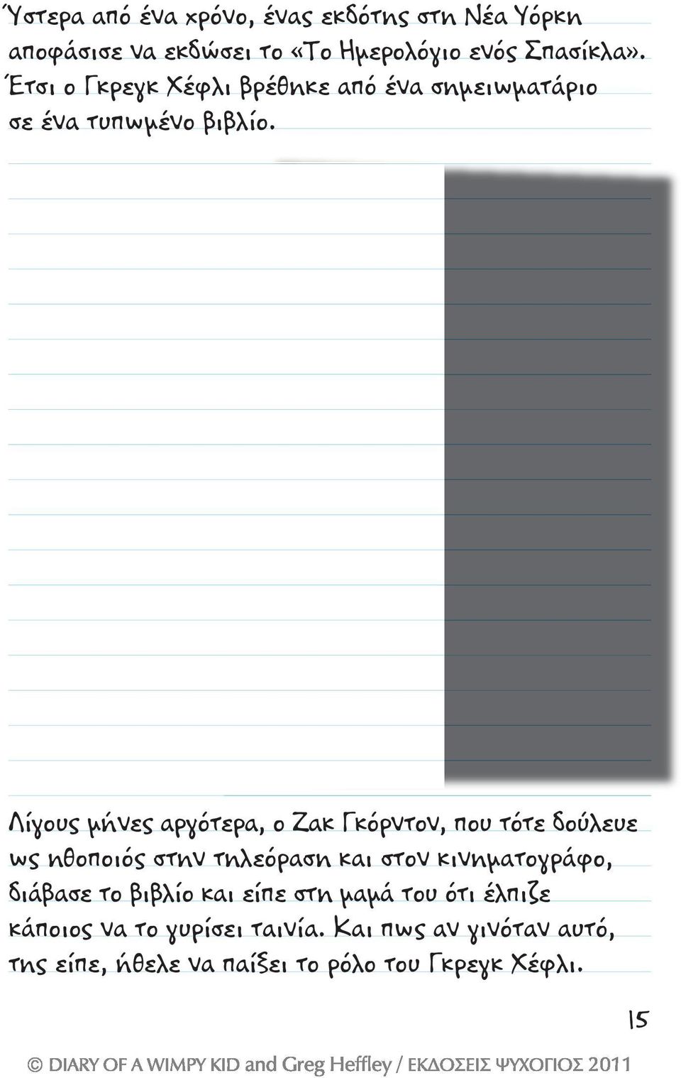 Λίγους μήνες αργότερα, ο Ζακ Γκόρντον, που τότε δούλευε ως ηθοποιός στην τηλεόραση και στον κινηματογράφο,