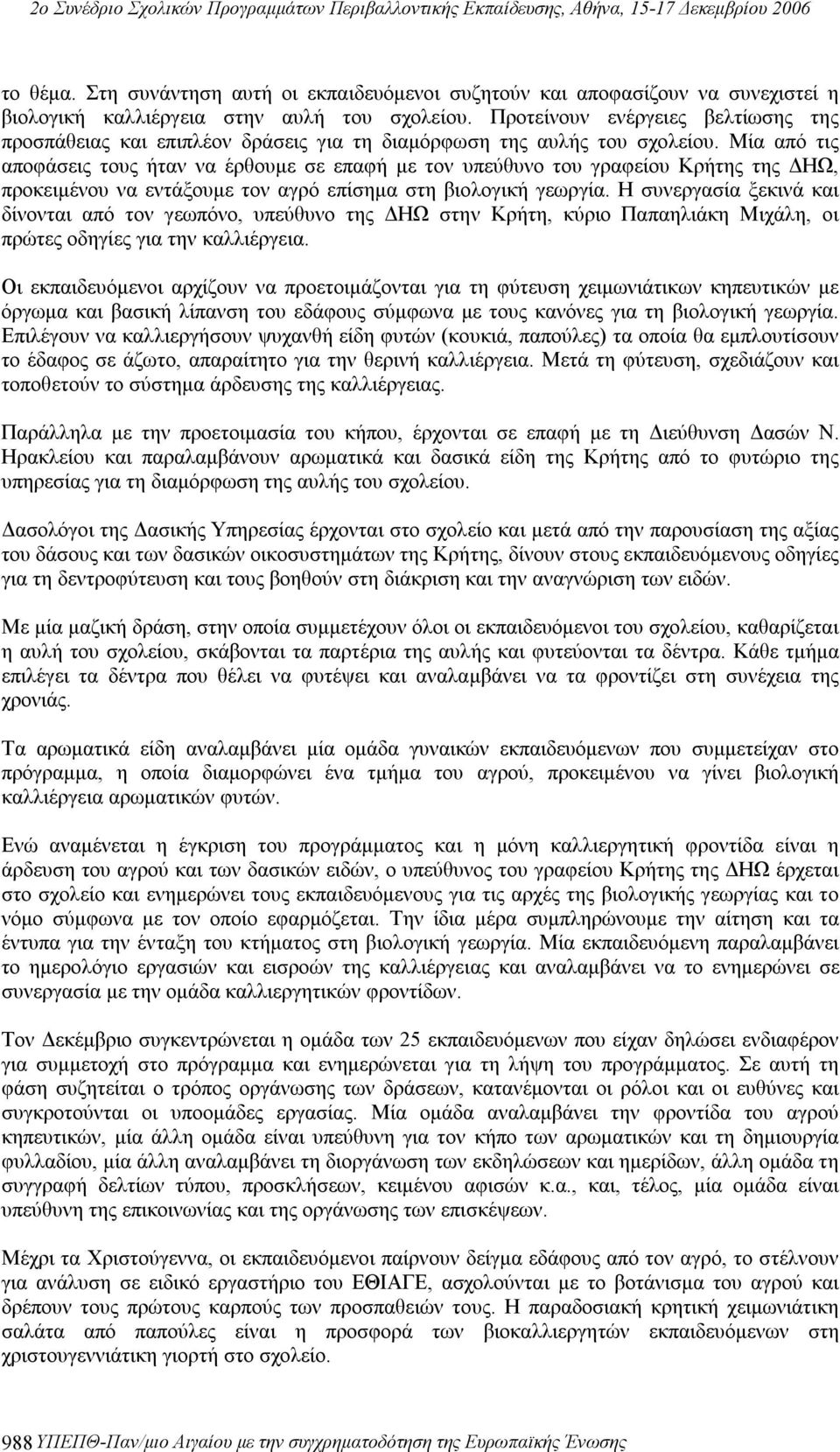 Μία από τις αποφάσεις τους ήταν να έρθουμε σε επαφή με τον υπεύθυνο του γραφείου Κρήτης της ΔΗΩ, προκειμένου να εντάξουμε τον αγρό επίσημα στη βιολογική γεωργία.