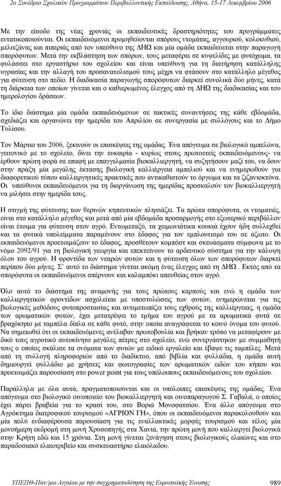 Μετά την εκβλάστηση των σπόρων, τους μεταφέρει σε κυψελίδες με φυτόχωμα, τα φυλάσσει στο εργαστήριο του σχολείου και είναι υπεύθυνη για τη διατήρηση κατάλληλης υγρασίας και την αλλαγή του