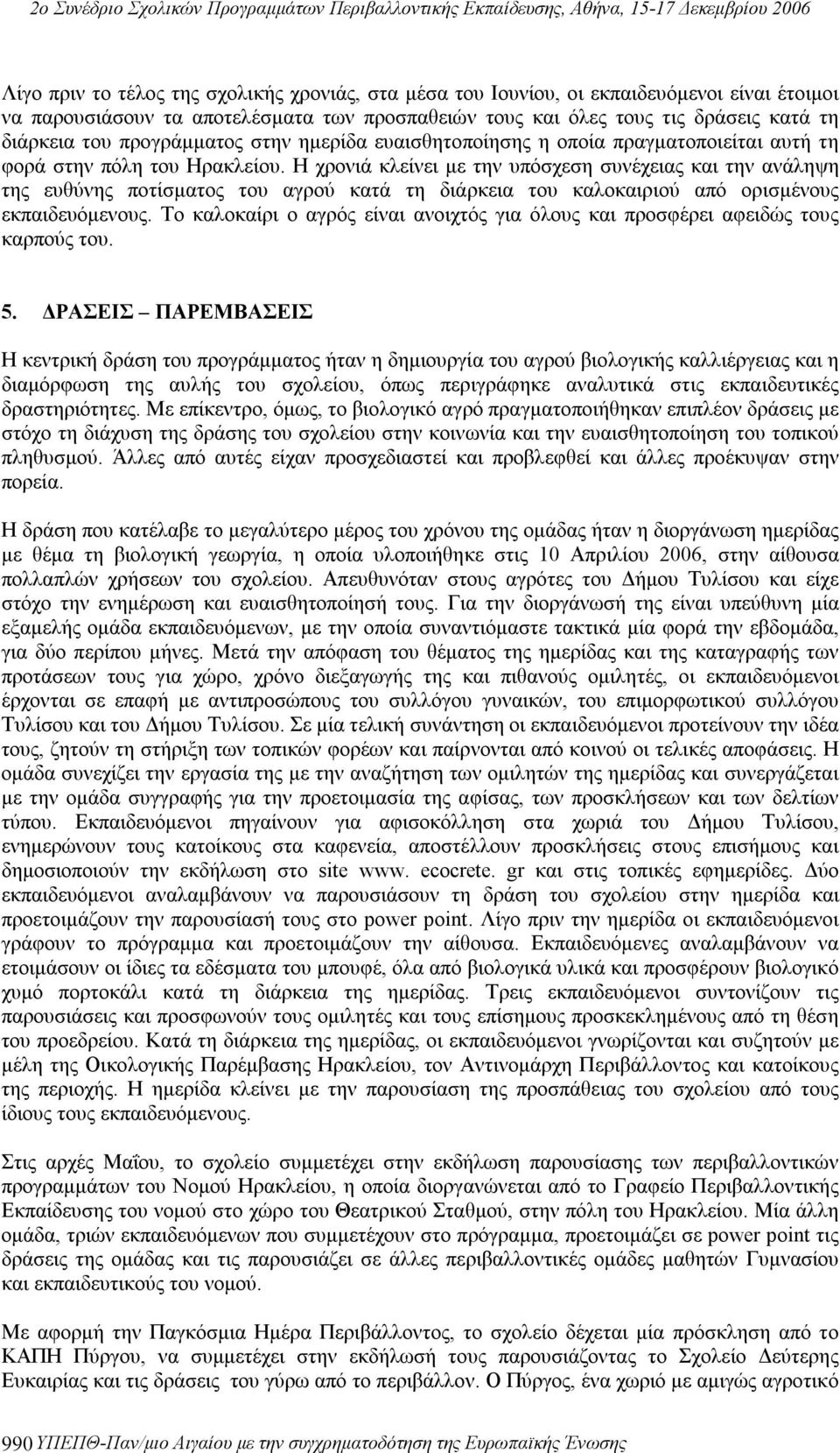 Η χρονιά κλείνει με την υπόσχεση συνέχειας και την ανάληψη της ευθύνης ποτίσματος του αγρού κατά τη διάρκεια του καλοκαιριού από ορισμένους εκπαιδευόμενους.