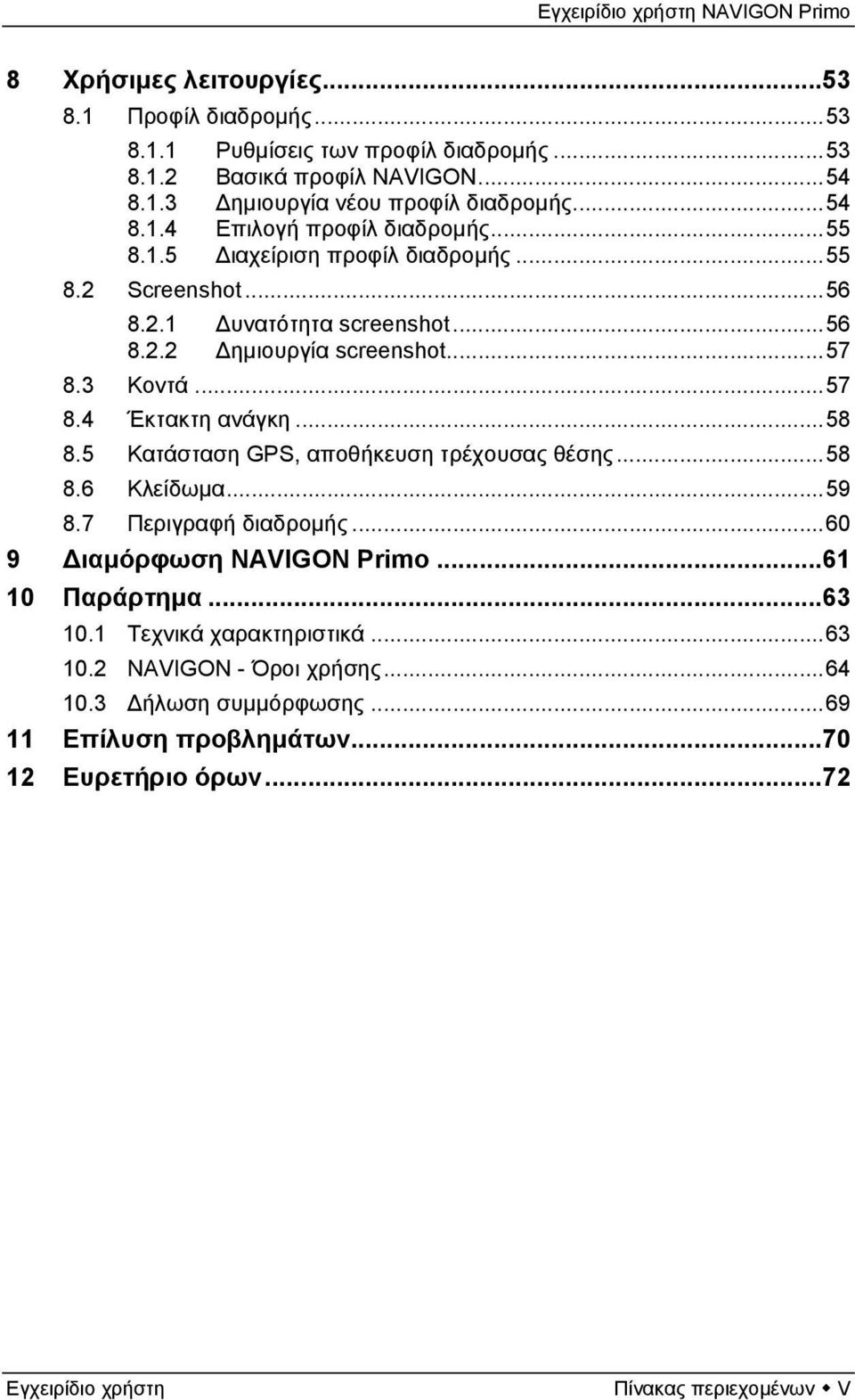 5 Κατάσταση GPS, αποθήκευση τρέχουσας θέσης...58 8.6 Κλείδωμα...59 8.7 Περιγραφή διαδρομής...60 9 Διαμόρφωση NAVIGON Primo...61 10 Παράρτημα...63 10.1 Τεχνικά χαρακτηριστικά.