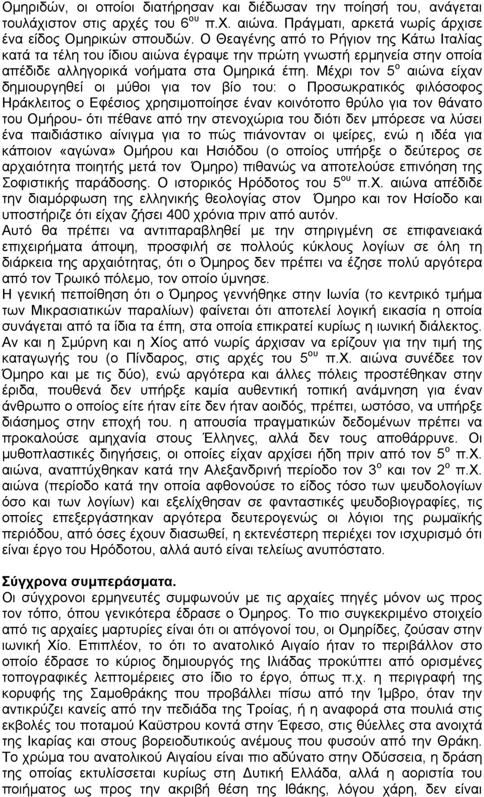 Μέχρι τον 5 ο αιώνα είχαν δημιουργηθεί οι μύθοι για τον βίο του: ο Προσωκρατικός φιλόσοφος Ηράκλειτος ο Εφέσιος χρησιμοποίησε έναν κοινότοπο θρύλο για τον θάνατο του Ομήρου- ότι πέθανε από την