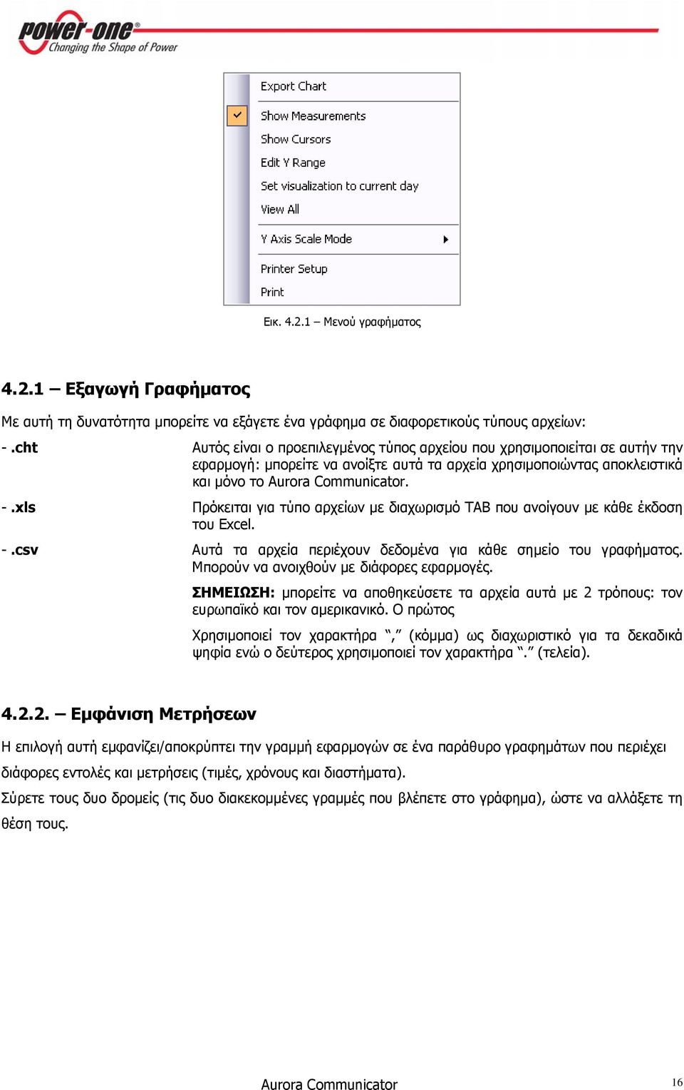 xls Πρόκειται για τύπο αρχείων με διαχωρισμό TAB που ανοίγουν με κάθε έκδοση του Excel. -.csv Αυτά τα αρχεία περιέχουν δεδομένα για κάθε σημείο του γραφήματος.