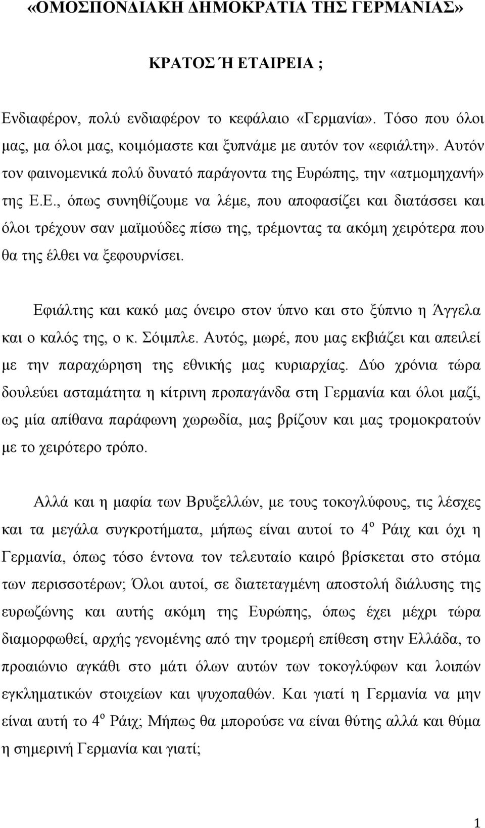 ρώπης, την «ατµοµηχανή» της Ε.Ε., όπως συνηθίζουµε να λέµε, που αποφασίζει και διατάσσει και όλοι τρέχουν σαν µαϊµούδες πίσω της, τρέµοντας τα ακόµη χειρότερα που θα της έλθει να ξεφουρνίσει.