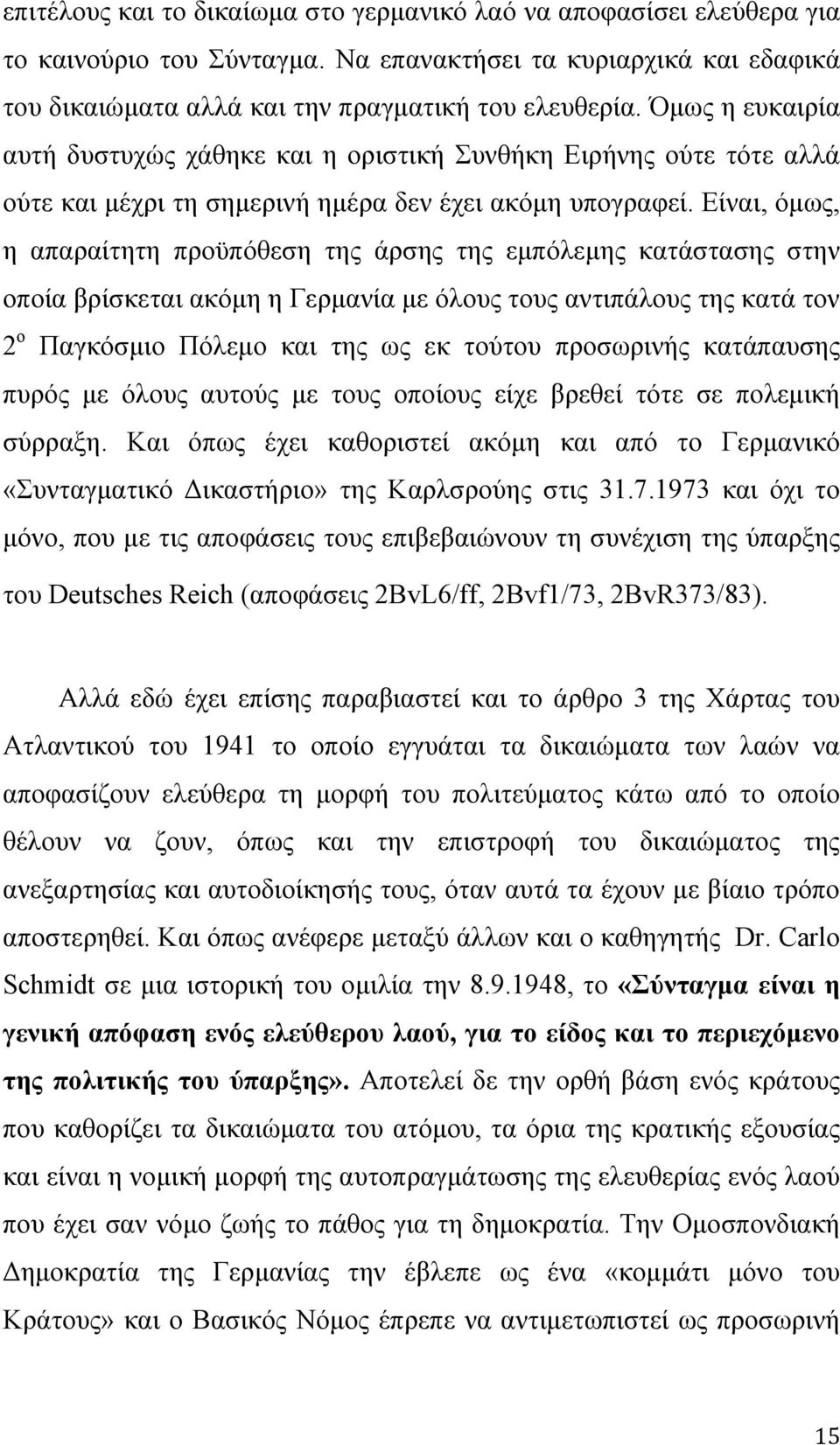 Είναι, όµως, η απαραίτητη προϋπόθεση της άρσης της εµπόλεµης κατάστασης στην οποία βρίσκεται ακόµη η Γερµανία µε όλους τους αντιπάλους της κατά τον 2 ο Παγκόσµιο Πόλεµο και της ως εκ τούτου