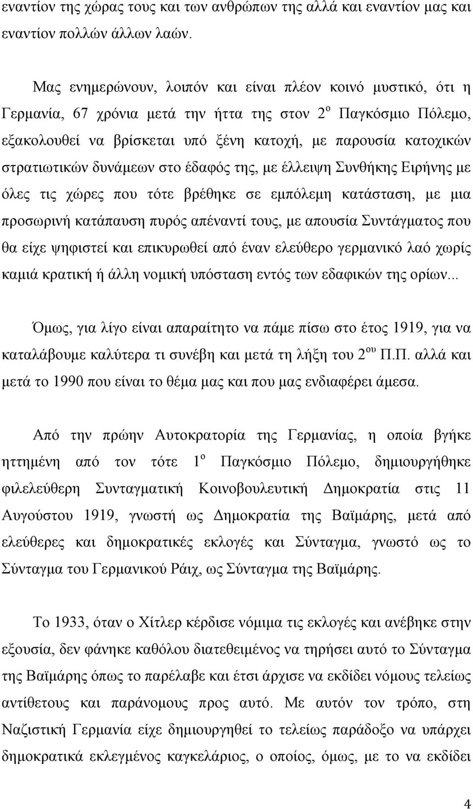 στρατιωτικών δυνάµεων στο έδαφός της, µε έλλειψη Συνθήκης Ειρήνης µε όλες τις χώρες που τότε βρέθηκε σε εµπόλεµη κατάσταση, µε µια προσωρινή κατάπαυση πυρός απέναντί τους, µε απουσία Συντάγµατος που