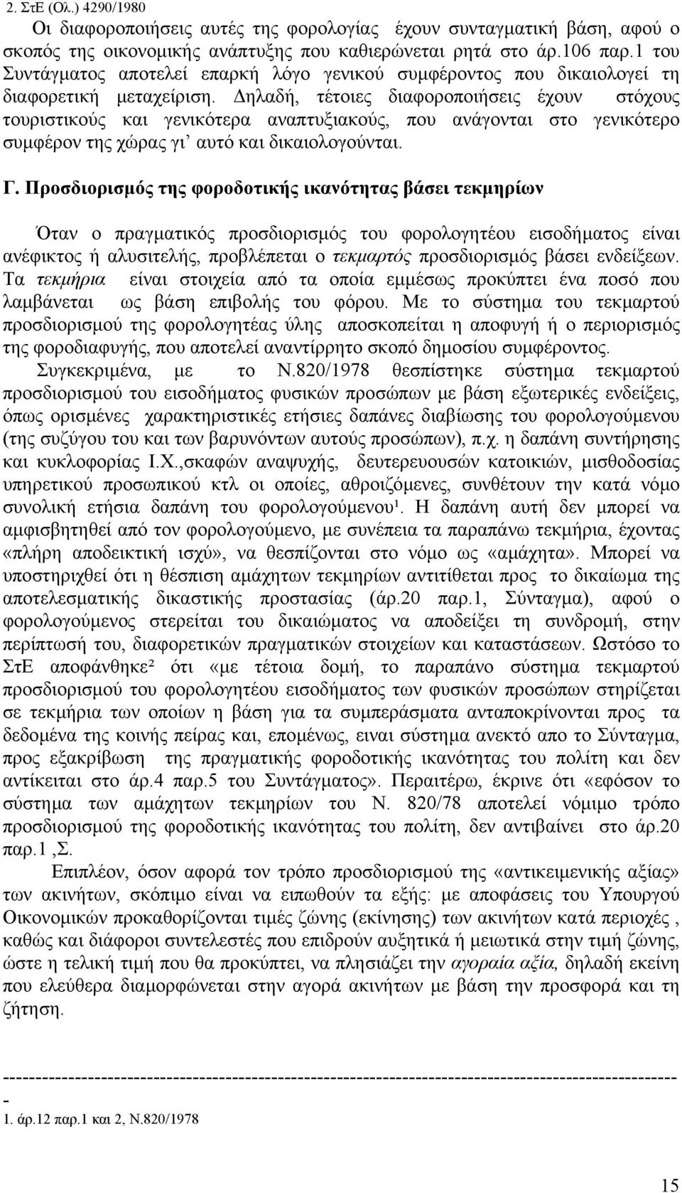 ηλαδή, τέτοιες διαφοροποιήσεις έχουν στόχους τουριστικούς και γενικότερα αναπτυξιακούς, που ανάγονται στο γενικότερο συµφέρον της χώρας γι αυτό και δικαιολογούνται. Γ.