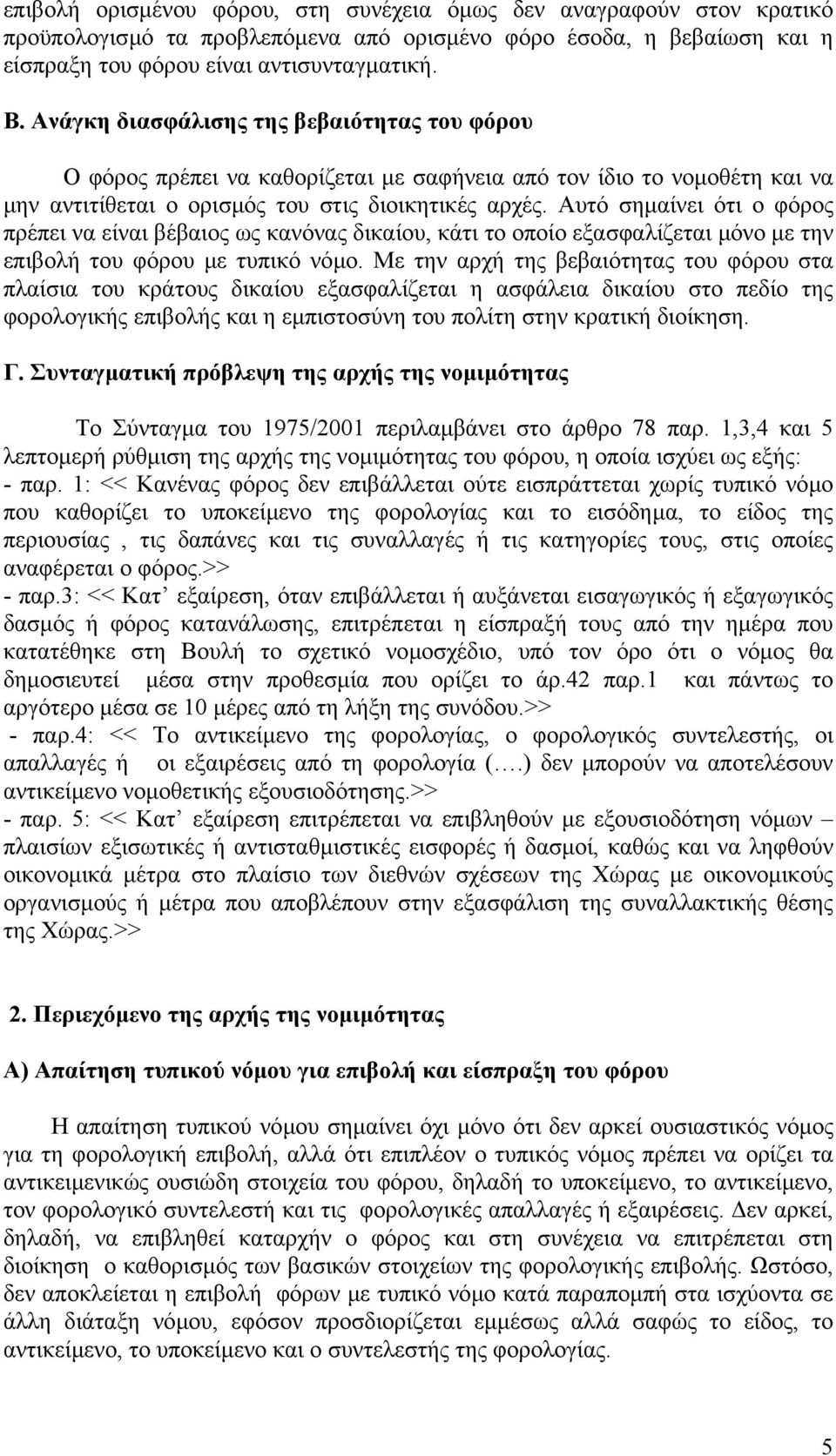 Αυτό σηµαίνει ότι ο φόρος πρέπει να είναι βέβαιος ως κανόνας δικαίου, κάτι το οποίο εξασφαλίζεται µόνο µε την επιβολή του φόρου µε τυπικό νόµο.