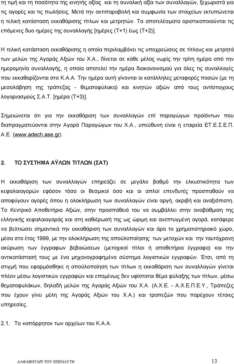 Τα αποτελέσματα οριστικοποιούνται τις επόμενες δυο ημέρες της συναλλαγής [ημέρες (Τ+1) έως (Τ+2)].