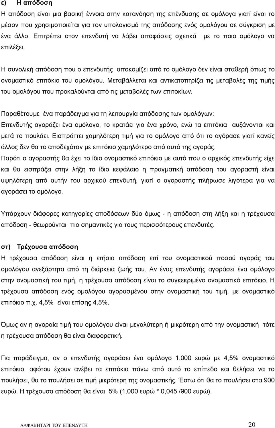 Η συνολική απόδοση που ο επενδυτής αποκομίζει από το ομόλογο δεν είναι σταθερή όπως το ονομαστικό επιτόκιο του ομολόγου.