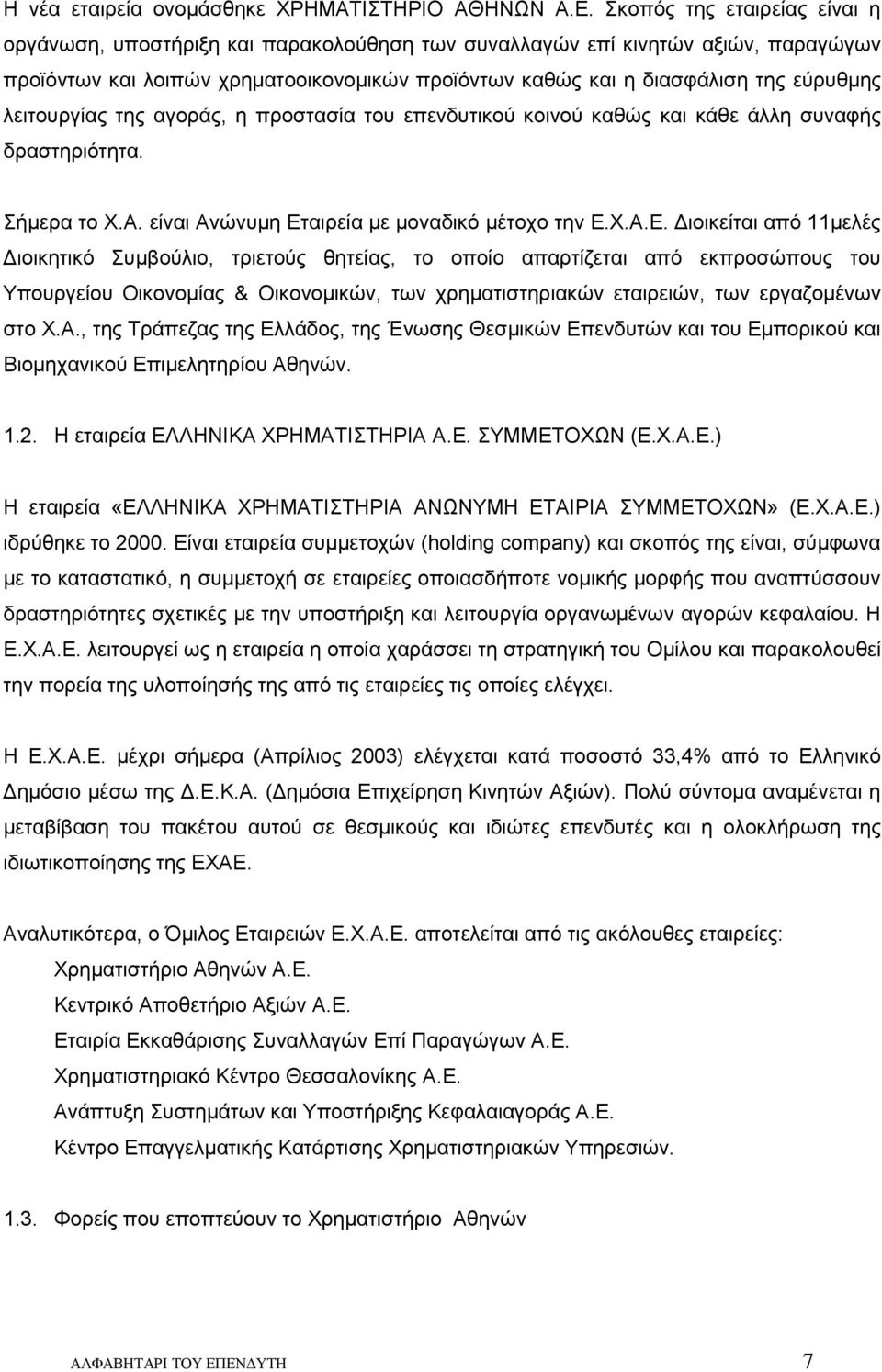 λειτουργίας της αγοράς, η προστασία του επενδυτικού κοινού καθώς και κάθε άλλη συναφής δραστηριότητα. Σήμερα το Χ.Α. είναι Ανώνυμη Ετ