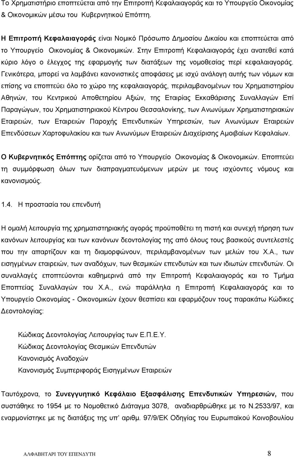 Στην Επιτροπή Κεφαλαιαγοράς έχει ανατεθεί κατά κύριο λόγο ο έλεγχος της εφαρμογής των διατάξεων της νομοθεσίας περί κεφαλαιαγοράς.