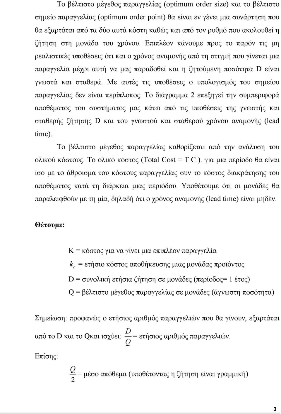 Επιπλέον κάνουμε προς το παρόν τις μη ρεαλιστικές υποθέσεις ότι και ο χρόνος αναμονής από τη στιγμή που γίνεται μια παραγγελία μέχρι αυτή να μας παραδοθεί και η ζητούμενη ποσότητα D είναι γνωστά και