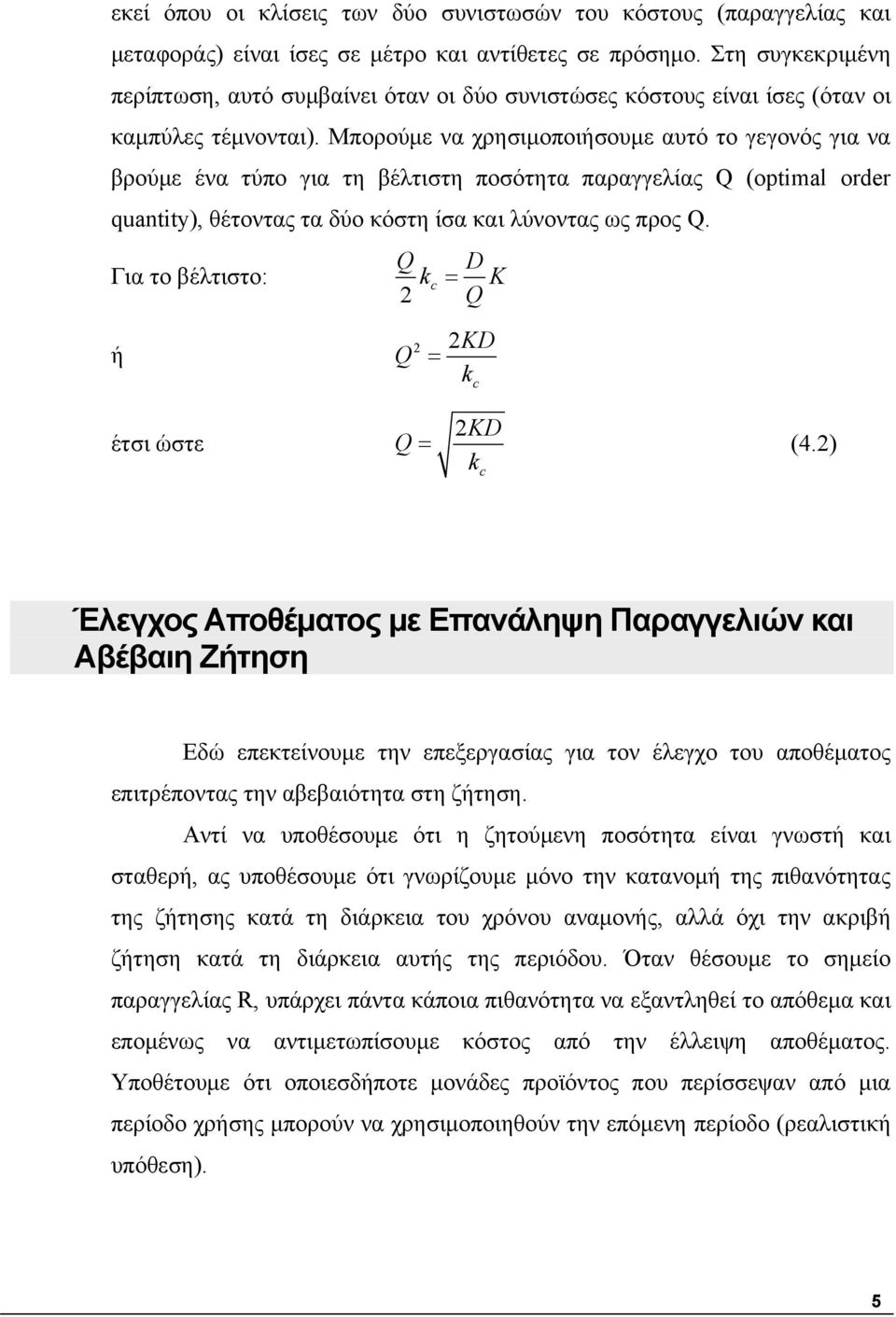 Μπορούμε να χρησιμοποιήσουμε αυτό το γεγονός για να βρούμε ένα τύπο για τη βέλτιστη ποσότητα παραγγελίας (optimal order quantity), θέτοντας τα δύο κόστη ίσα και λύνοντας ως προς.