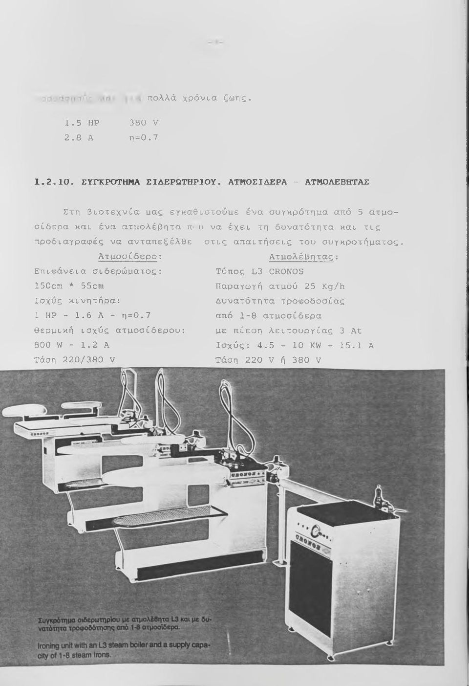 Ατμοσίδερο: Επιφάνεια σιδερώματος: 150cm * 55cm Ισχύς κινητήρα: 1 HP - 1.6 A - η=0.7 θερμική ισχύς ατμοσίδερου: 800 W - 1.