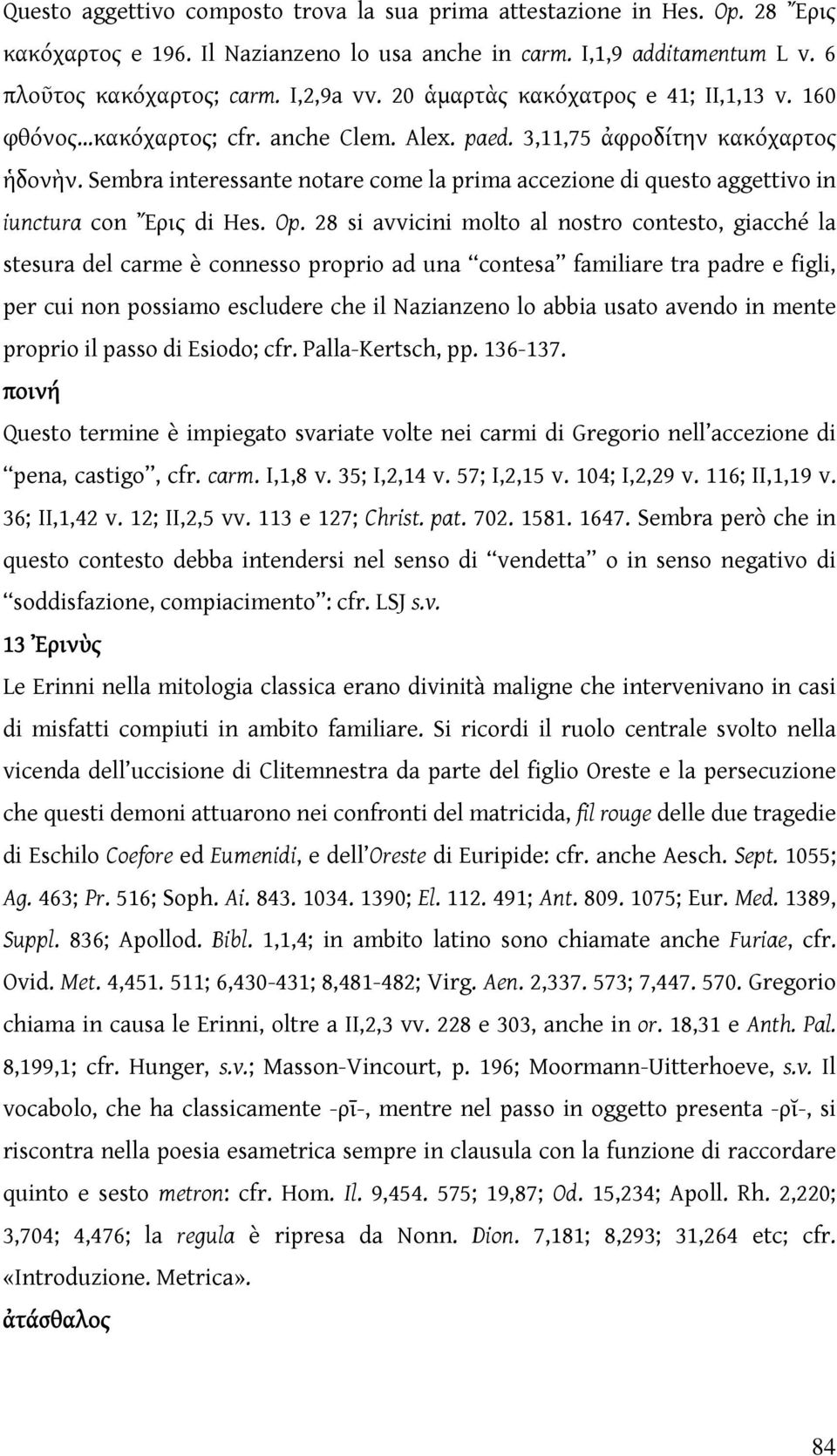 Sembra interessante notare come la prima accezione di questo aggettivo in iunctura con Ἔρις di Hes. Op.