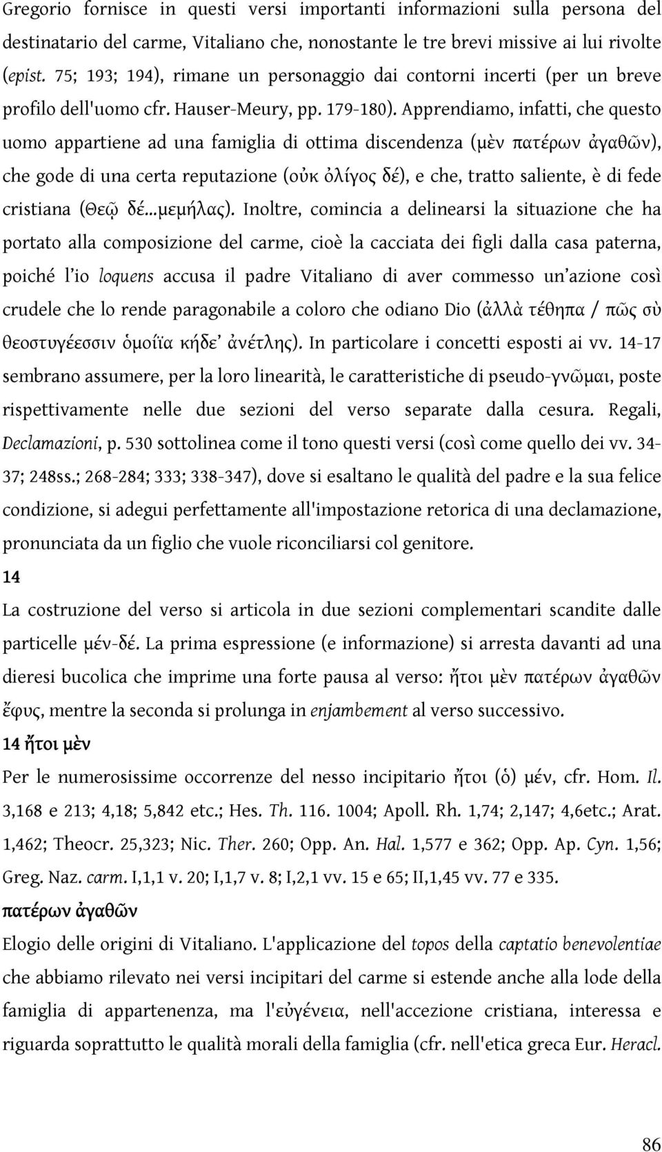 Apprendiamo, infatti, che questo uomo appartiene ad una famiglia di ottima discendenza (μὲν πατέρων ἀγαθῶν), che gode di una certa reputazione (οὐκ ὀλίγος δέ), e che, tratto saliente, è di fede