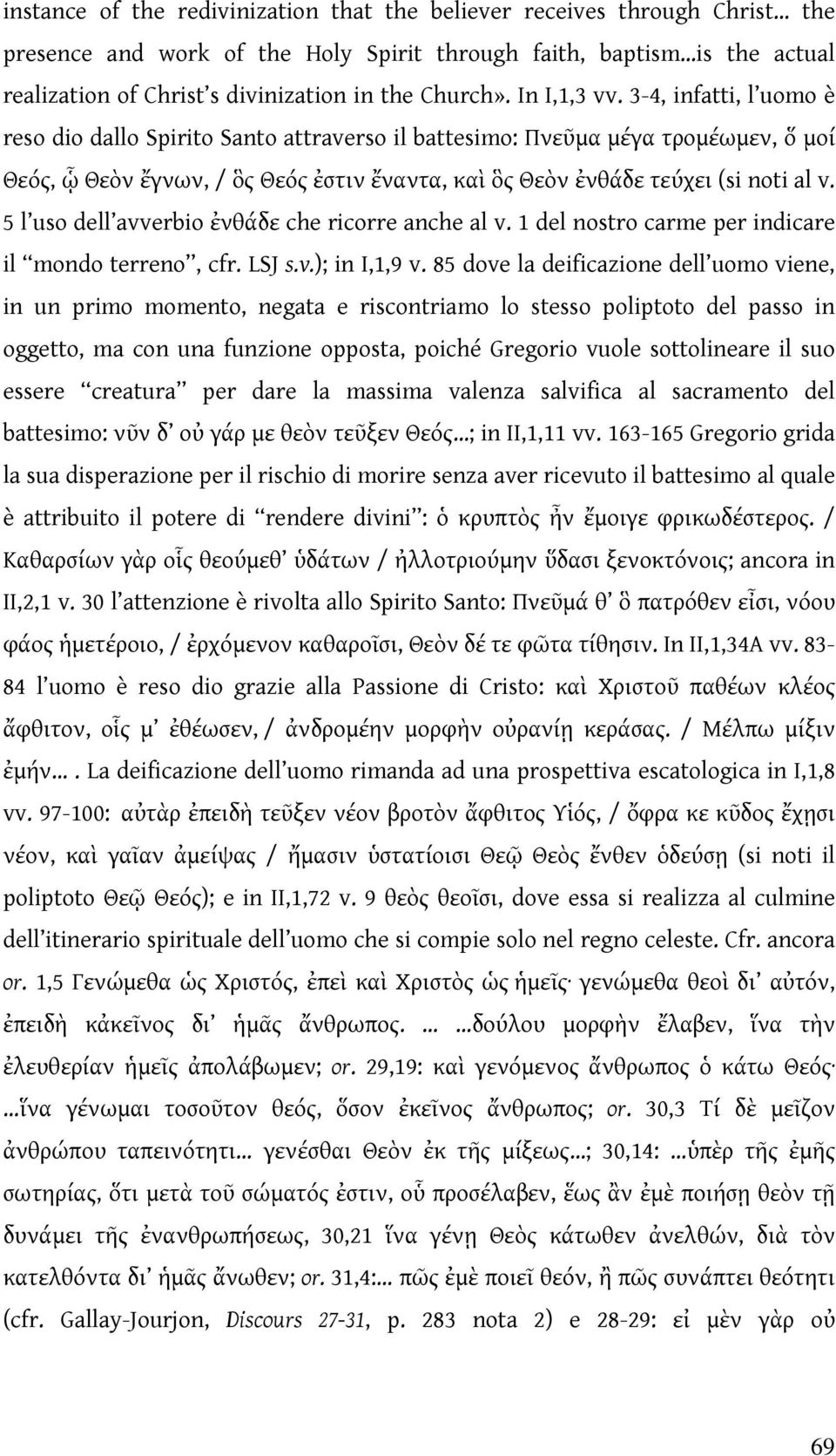 3-4, infatti, l uomo è reso dio dallo Spirito Santo attraverso il battesimo: Πνεῦμα μέγα τρομέωμεν, ὅ μοί Θεός, ᾧ Θεὸν ἔγνων, / ὃς Θεός ἐστιν ἔναντα, καὶ ὃς Θεὸν ἐνθάδε τεύχει (si noti al v.