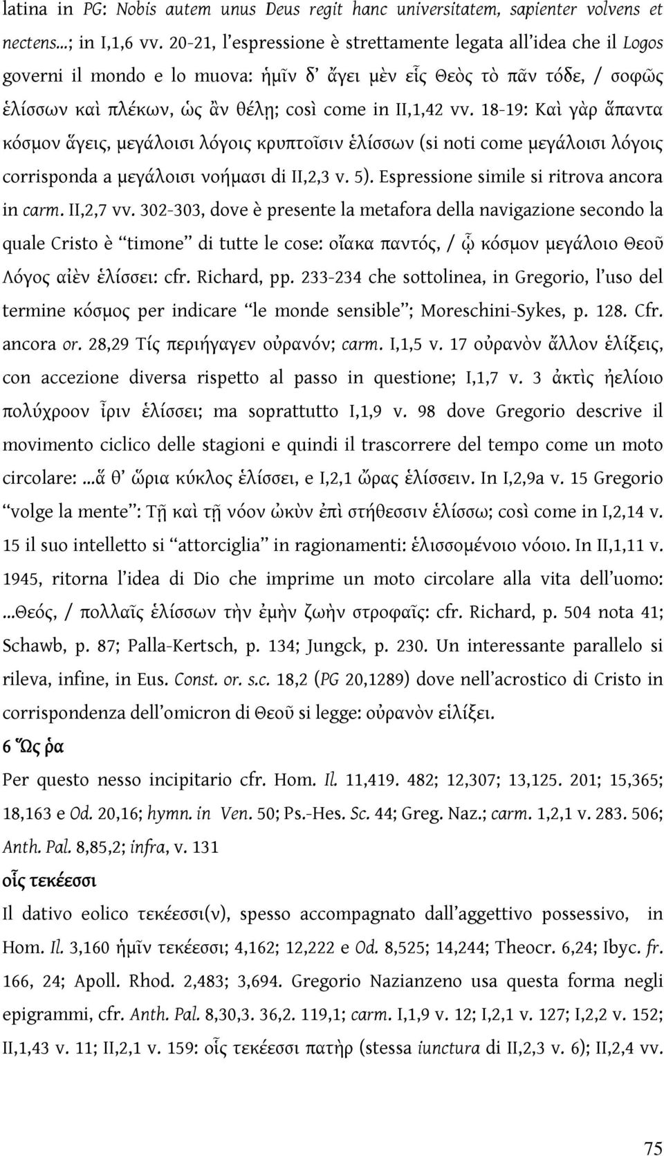 18-19: Καὶ γὰρ ἅπαντα κόσμον ἅγεις, μεγάλοισι λόγοις κρυπτοῖσιν ἑλίσσων (si noti come μεγάλοισι λόγοις corrisponda a μεγάλοισι νοήμασι di II,2,3 v. 5). Espressione simile si ritrova ancora in carm.