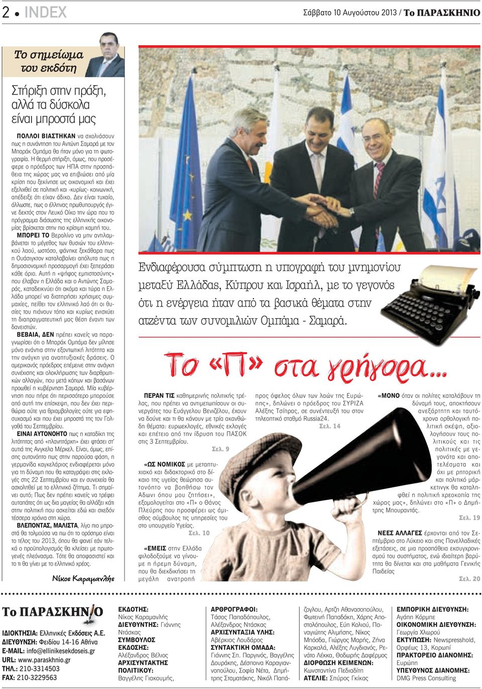 Η θερμή στήριξη, όμως, που προσέφερε ο πρόεδρος των ΗΠΑ στην προσπάθεια της χώρας μας να επιβιώσει από μία κρίση που ξεκίνησε ως οικονομική και έχει εξελιχθεί σε πολιτική και -κυρίως- κοινωνική,