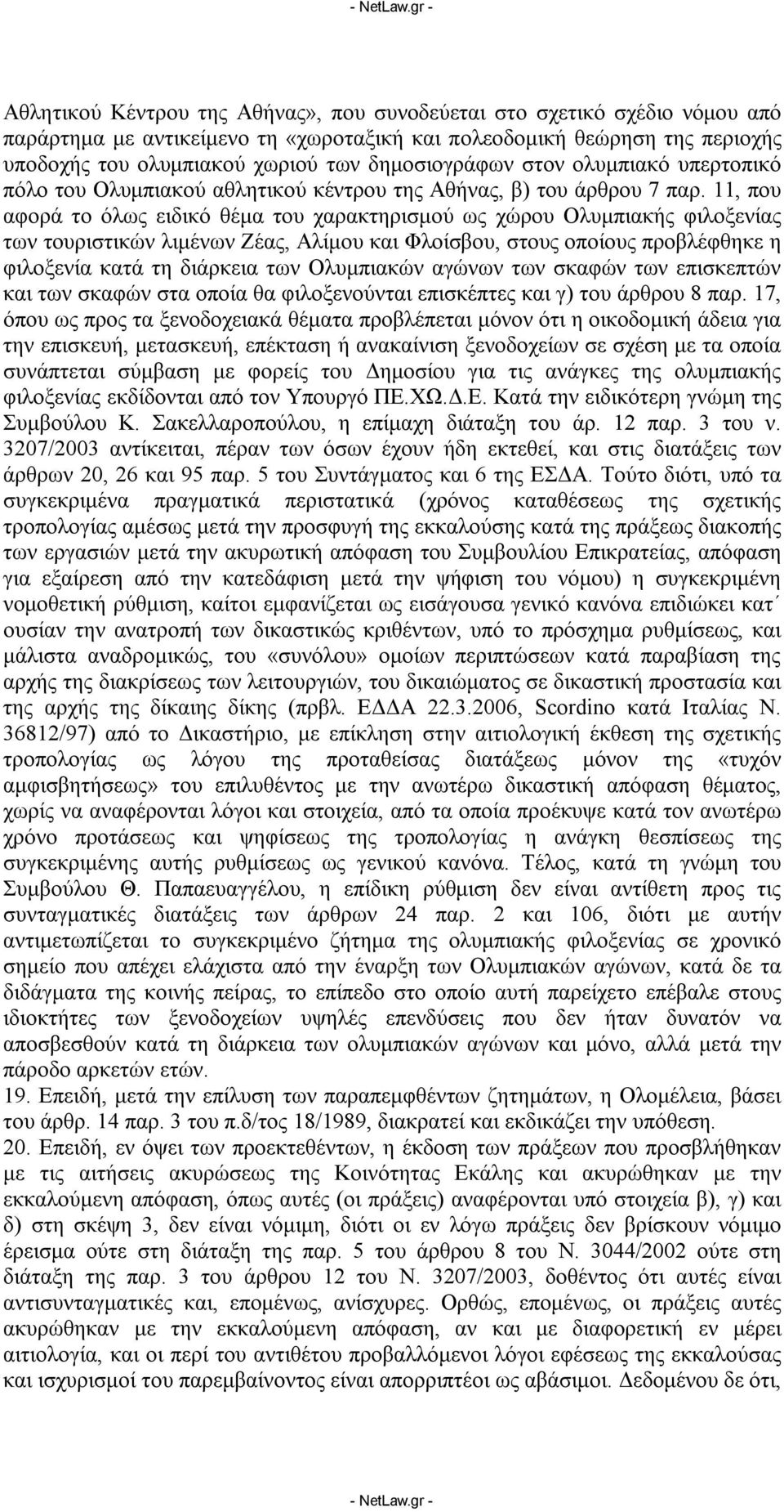 11, που αφορά το όλως ειδικό θέμα του χαρακτηρισμού ως χώρου Ολυμπιακής φιλοξενίας των τουριστικών λιμένων Ζέας, Αλίμου και Φλοίσβου, στους οποίους προβλέφθηκε η φιλοξενία κατά τη διάρκεια των