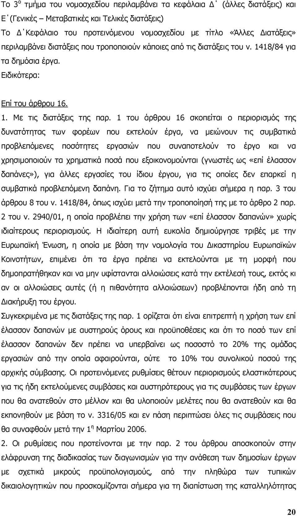 1 του άρθρου 16 σκοπείται ο περιορισµός της δυνατότητας των φορέων που εκτελούν έργα, να µειώνουν τις συµβατικά προβλεπόµενες ποσότητες εργασιών που συναποτελούν το έργο και να χρησιµοποιούν τα