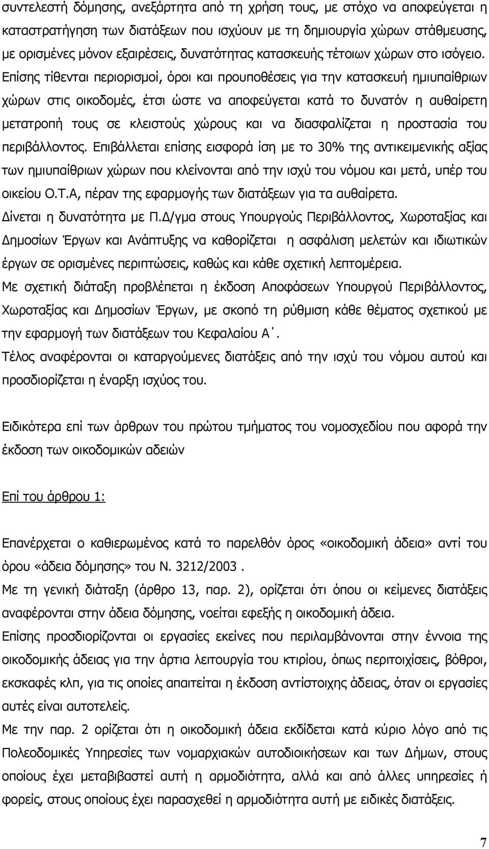 Επίσης τίθενται περιορισµοί, όροι και προυποθέσεις για την κατασκευή ηµιυπαίθριων χώρων στις οικοδοµές, έτσι ώστε να αποφεύγεται κατά το δυνατόν η αυθαίρετη µετατροπή τους σε κλειστούς χώρους και να