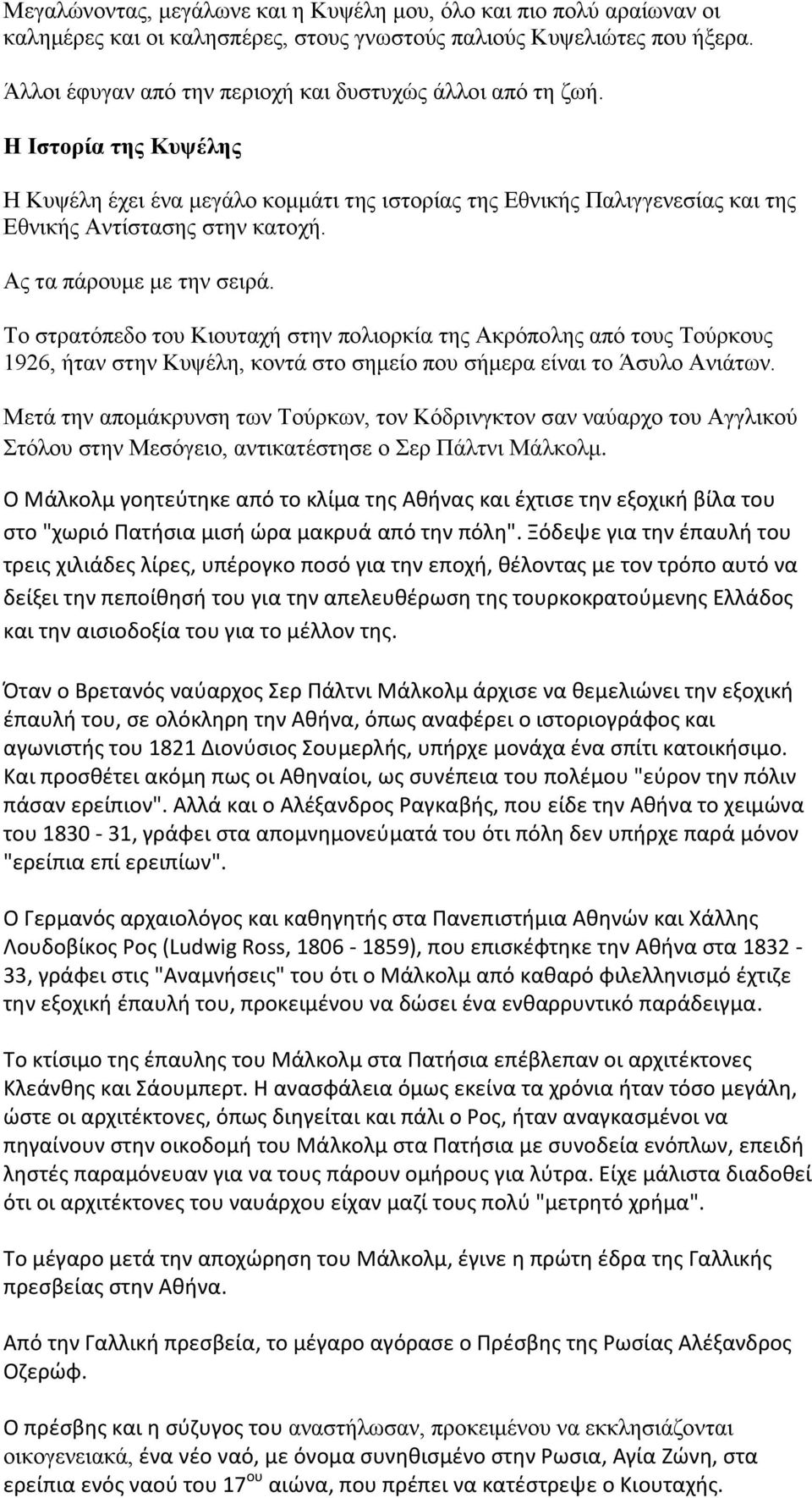 Ας τα πάρουμε με την σειρά. Το στρατόπεδο του Κιουταχή στην πολιορκία της Ακρόπολης από τους Τούρκους 1926, ήταν στην Κυψέλη, κοντά στο σημείο που σήμερα είναι το Άσυλο Ανιάτων.