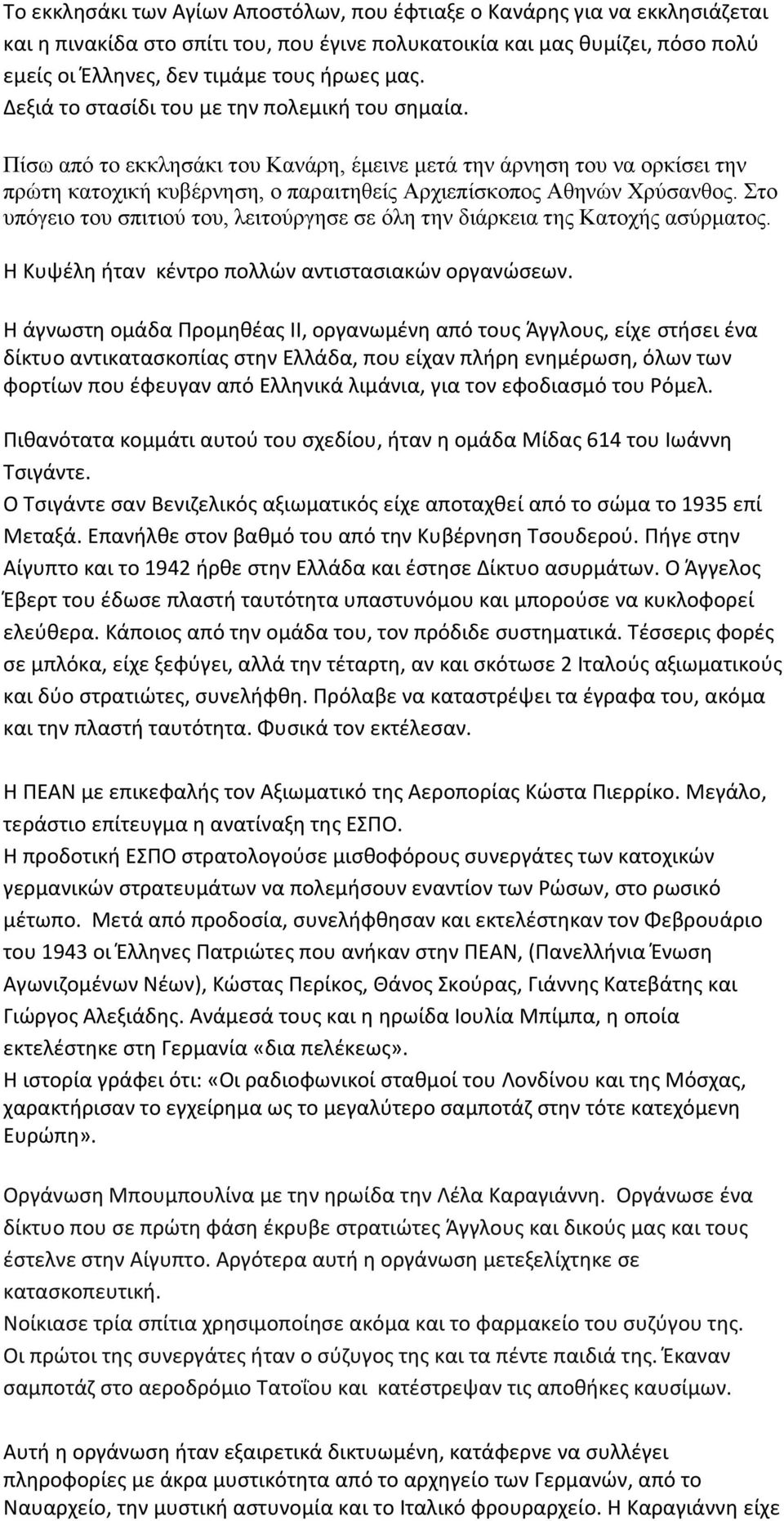 Πίσω από το εκκλησάκι του Κανάρη, έμεινε μετά την άρνηση του να ορκίσει την πρώτη κατοχική κυβέρνηση, ο παραιτηθείς Αρχιεπίσκοπος Αθηνών Χρύσανθος.