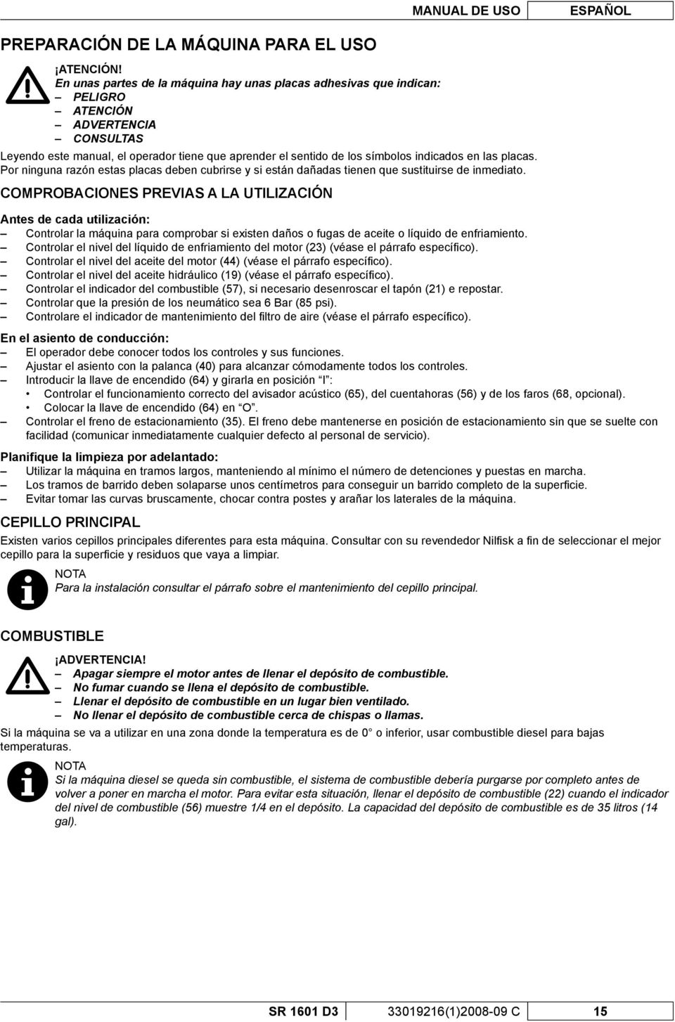 las placas. Por ninguna razón estas placas deben cubrirse y si están dañadas tienen que sustituirse de inmediato.