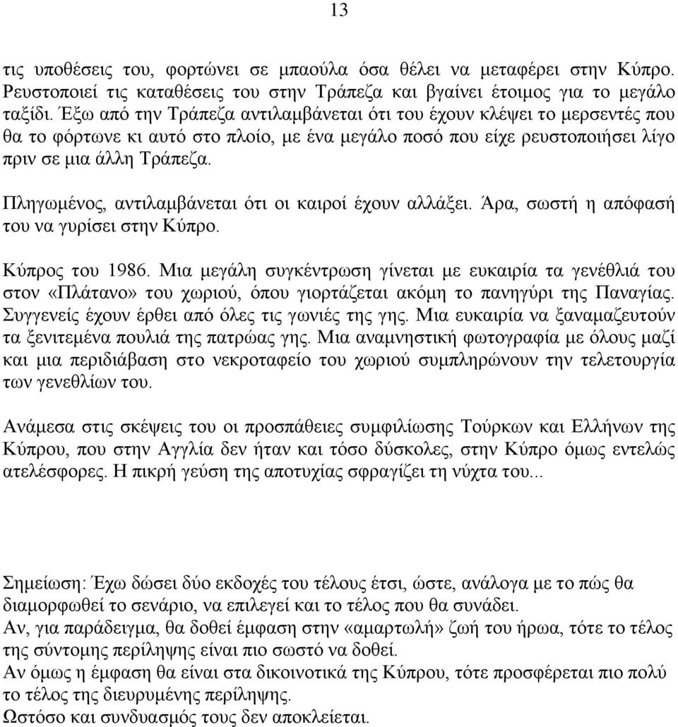 Πληγωμένος, αντιλαμβάνεται ότι οι καιροί έχουν αλλάξει. Άρα, σωστή η απόφασή του να γυρίσει στην Κύπρο. Κύπρος του 1986.