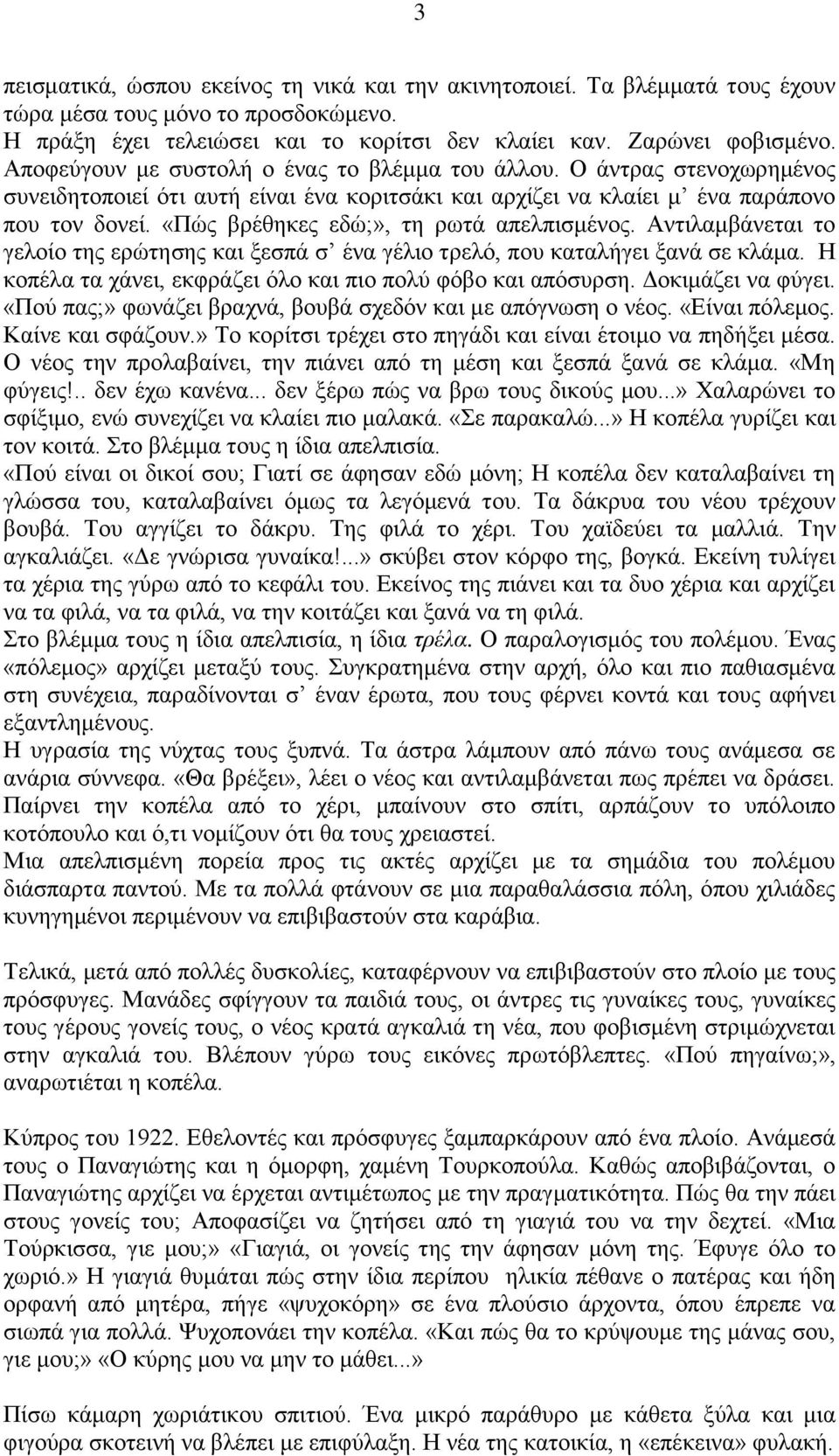 «Πώς βρέθηκες εδώ;», τη ρωτά απελπισμένος. Αντιλαμβάνεται το γελοίο της ερώτησης και ξεσπά σ ένα γέλιο τρελό, που καταλήγει ξανά σε κλάμα.