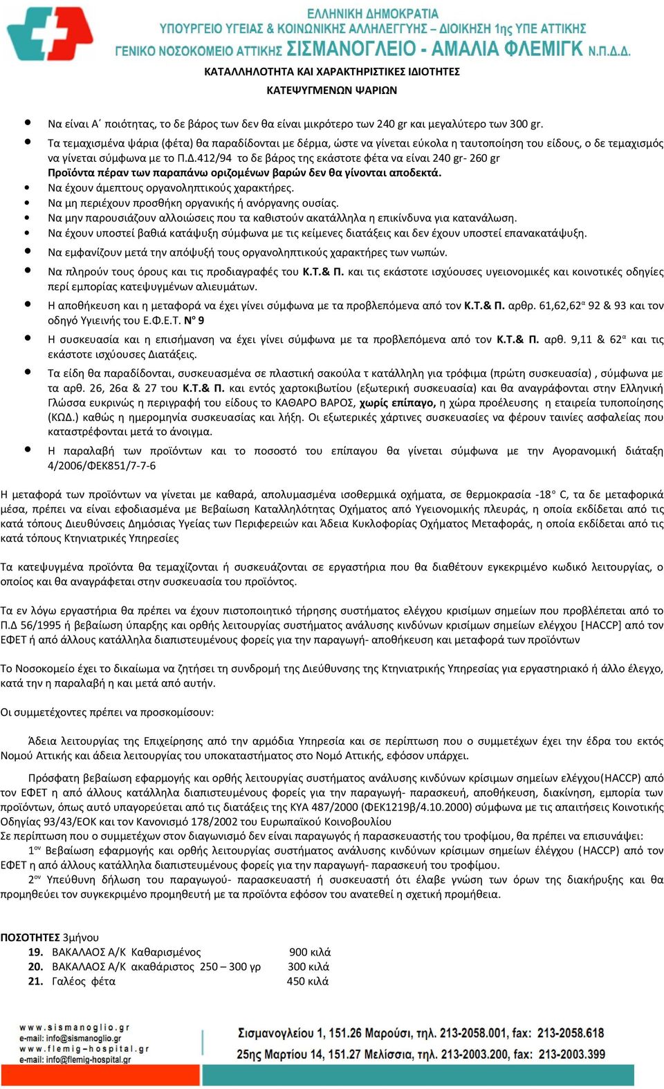 412/94 το δε βάρος της εκάστοτε φέτα να είναι 240 gr- 260 gr Προϊόντα πέραν των παραπάνω οριζομένων βαρών δεν θα γίνονται αποδεκτά. Να έχουν άμεπτους οργανοληπτικούς χαρακτήρες.