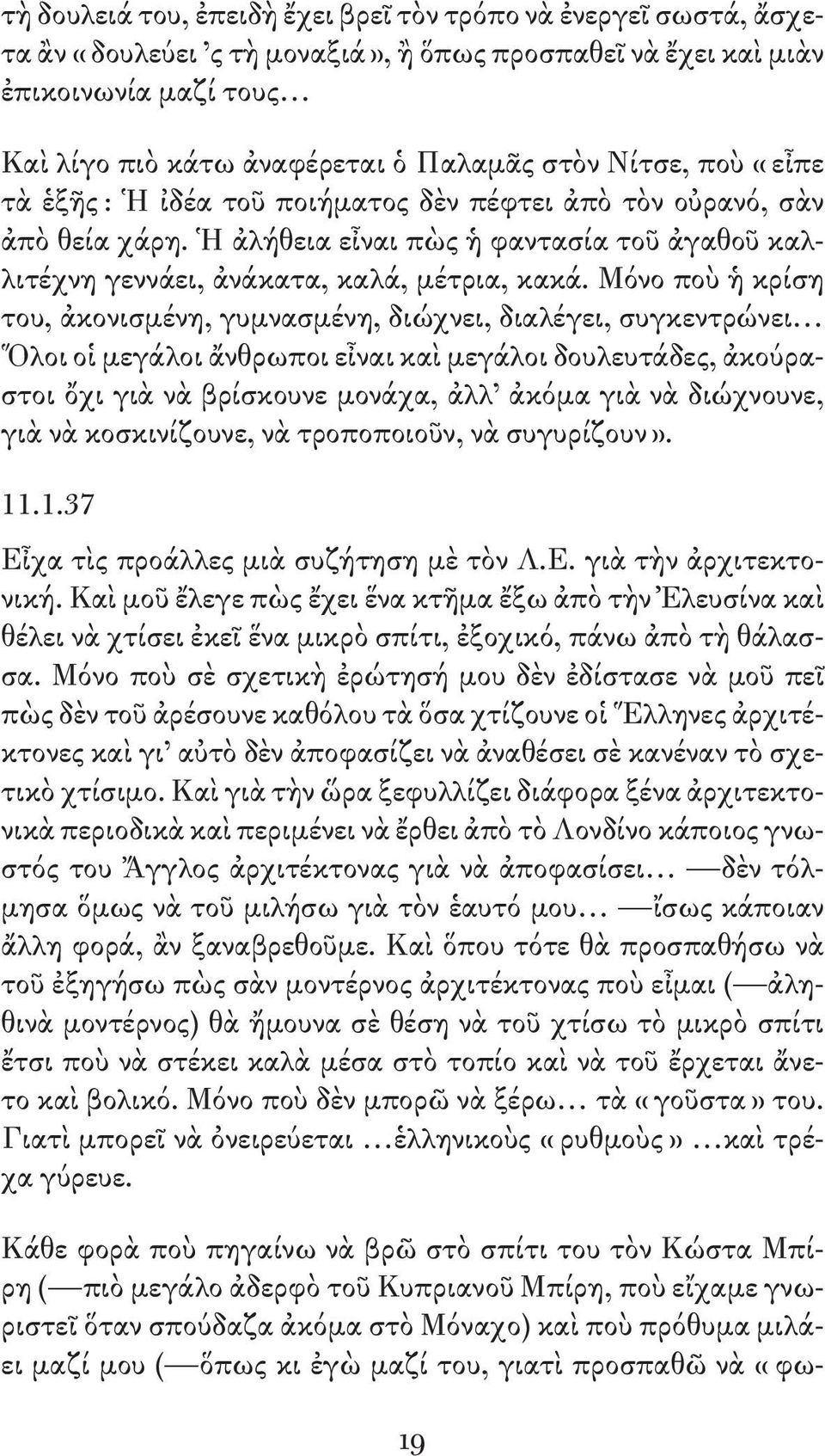 Μόνο ποὺ ἡ κρίση του, ἀκονισμένη, γυμνασμένη, διώχνει, διαλέγει, συγκεντρώνει Ὅλοι οἱ μεγάλοι ἄνθρωποι εἶναι καὶ μεγάλοι δουλευτάδες, ἀκούραστοι ὄχι γιὰ νὰ βρίσκουνε μονάχα, ἀλλ ἀκόμα γιὰ νὰ