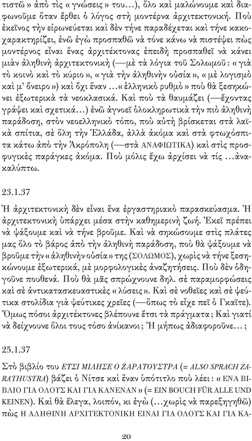 ἀρχιτεκτονικὴ ( μὲ τὰ λόγια τοῦ Σολωμοῦ : «γιὰ τὸ κοινὸ καὶ τὸ κύριο», «γιὰ τὴν ἀληθινὴν οὐσία», «μὲ λογισμὸ καὶ μ ὄνειρο») καὶ ὄχι ἕναν «ἑλληνικὸ ρυθμὸ» ποὺ θὰ ξεσηκώνει ἐξωτερικὰ τὰ νεοκλασικά.