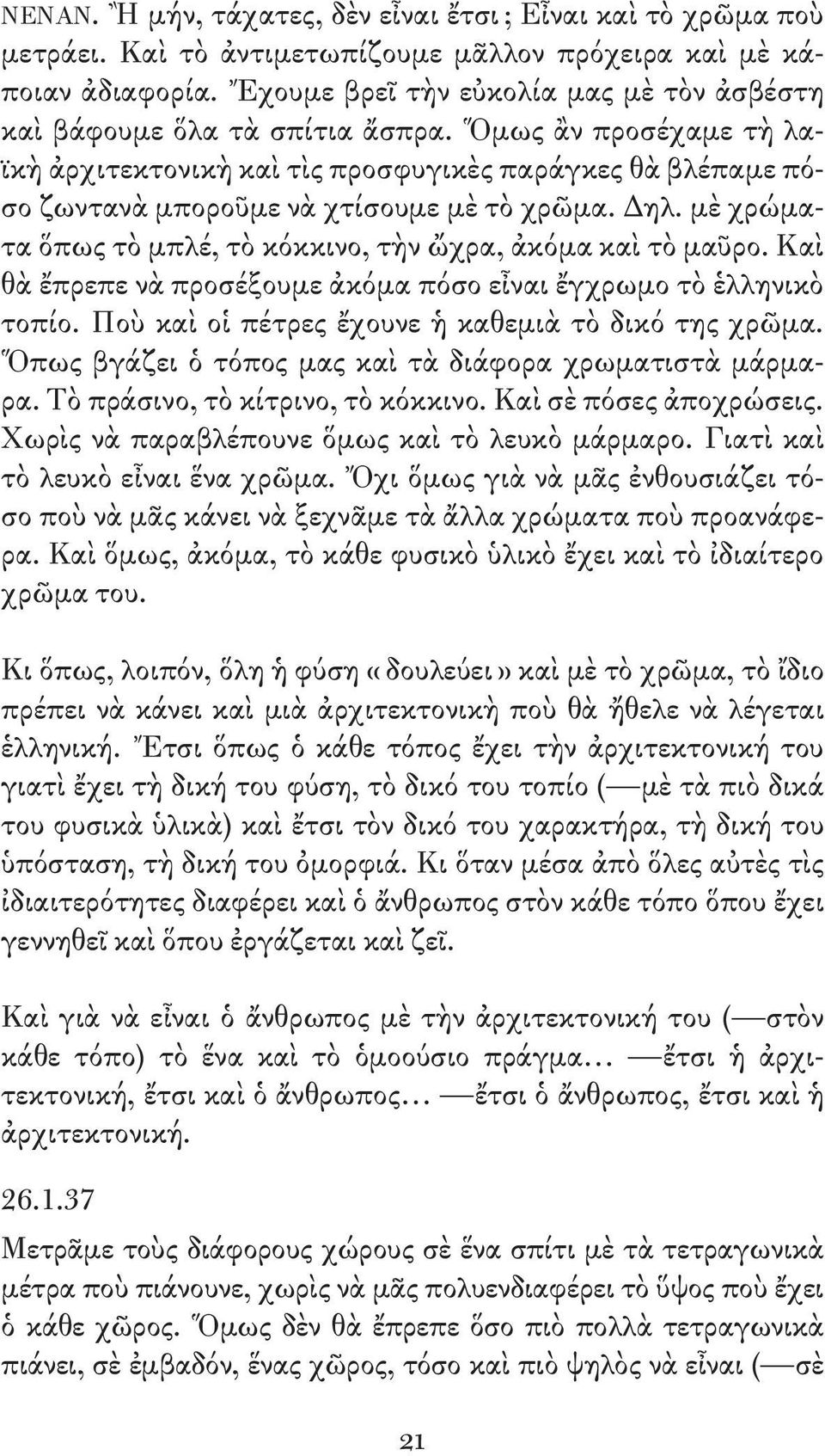 Ὅμως ἂν προσέχαμε τὴ λαϊκὴ ἀρχιτεκτονικὴ καὶ τὶς προσφυγικὲς παράγκες θὰ βλέπαμε πόσο ζωντανὰ μποροῦμε νὰ χτίσουμε μὲ τὸ χρῶμα. Δηλ. μὲ χρώματα ὅπως τὸ μπλέ, τὸ κόκκινο, τὴν ὤχρα, ἀκόμα καὶ τὸ μαῦρο.