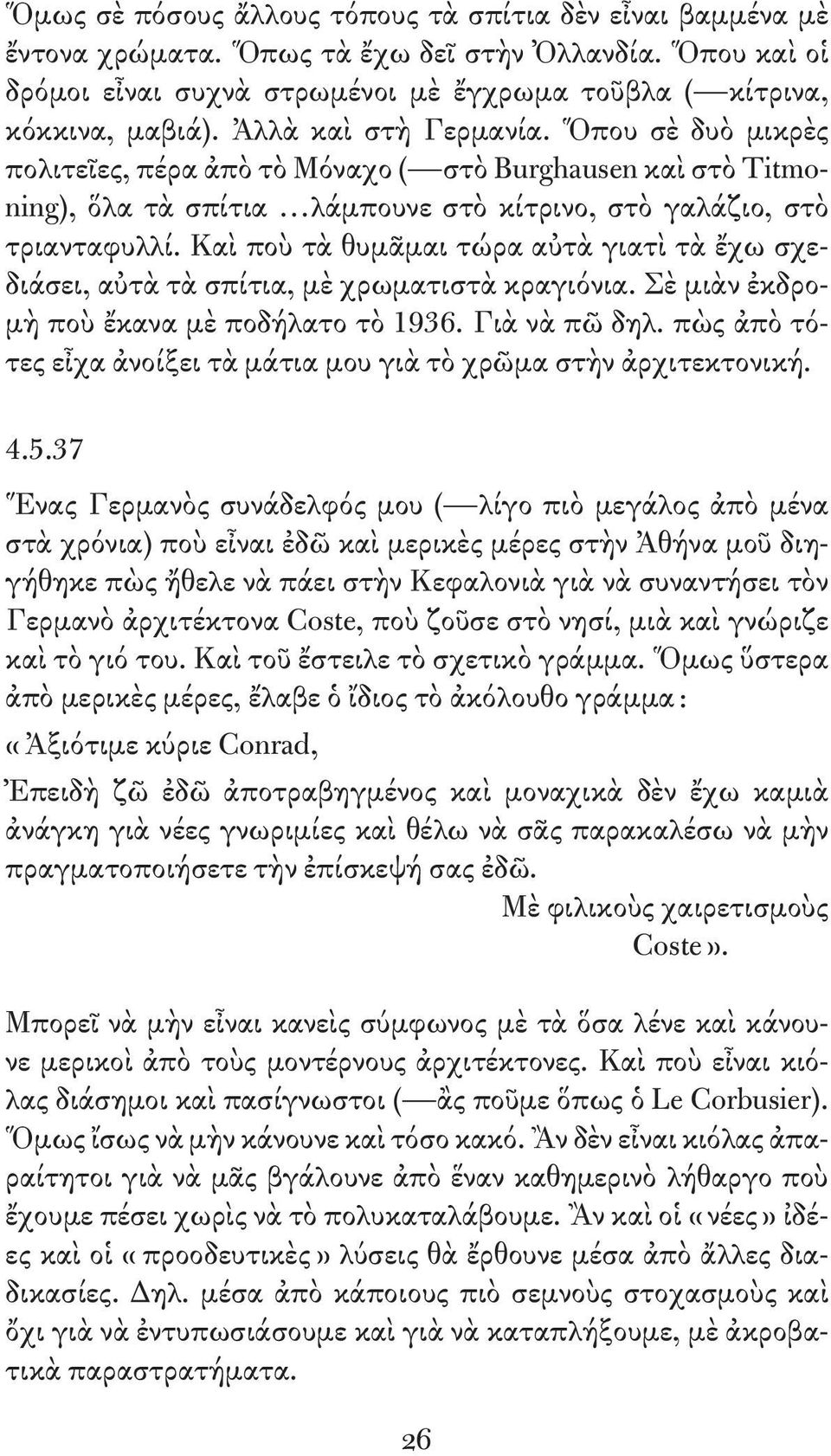 Καὶ ποὺ τὰ θυμᾶμαι τώρα αὐτὰ γιατὶ τὰ ἔχω σχεδιάσει, αὐτὰ τὰ σπίτια, μὲ χρωματιστὰ κραγιόνια. Σὲ μιὰν ἐκδρομὴ ποὺ ἔκανα μὲ ποδήλατο τὸ 1936. Γιὰ νὰ πῶ δηλ.