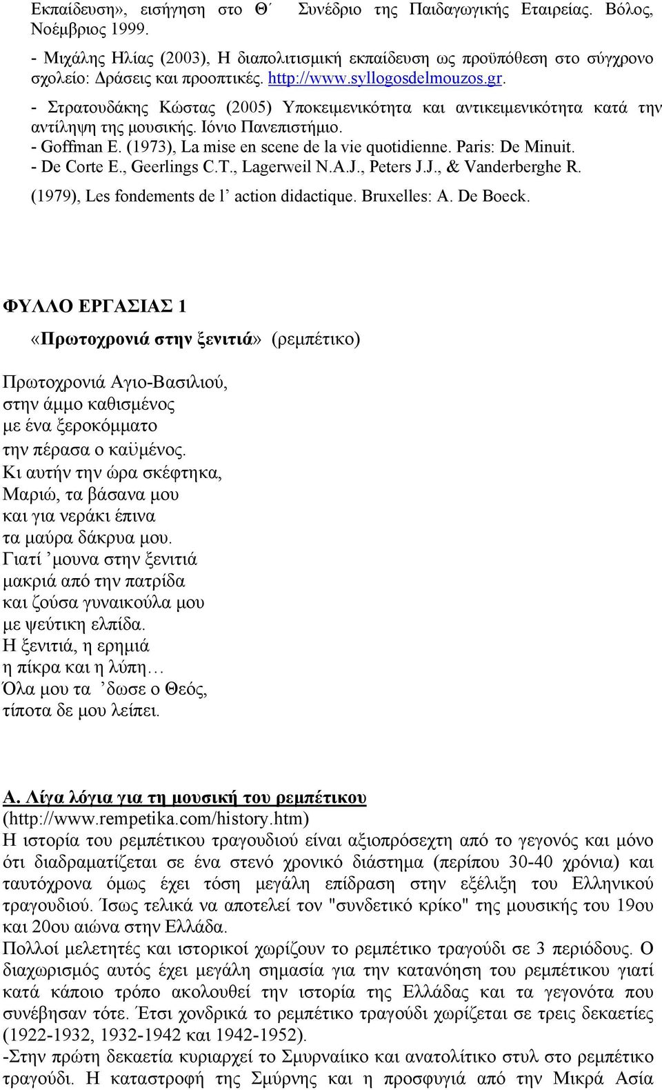 (1973), La mise en scene de la vie quotidienne. Paris: De Minuit. - De Corte E., Geerlings C.T., Lagerweil N.A.J., Peters J.J., & Vanderberghe R. (1979), Les fondements de l action didactique.