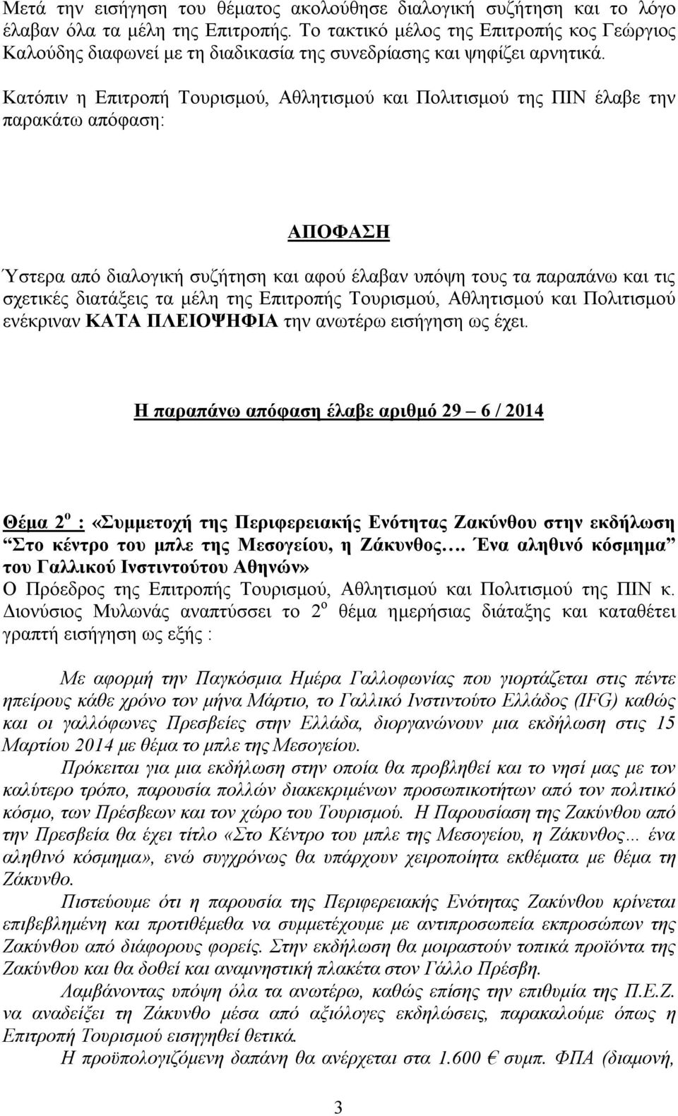 Κατόπιν η Επιτροπή Τουρισμού, Αθλητισμού και Πολιτισμού της ΠΙΝ έλαβε την παρακάτω απόφαση: ΑΠΟΦΑΣΗ Ύστερα από διαλογική συζήτηση και αφού έλαβαν υπόψη τους τα παραπάνω και τις σχετικές διατάξεις τα