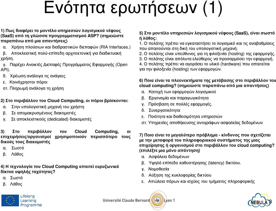 Κοινόχρηστοι πόροι στ. Πληρωµή ανάλογα τη χρήση 2) Στο περιβάλλον του Cloud Computing, οι πόροι βρίσκονται: α. Στην υπολογιστική µηχανή του χρήστη β. Σε αποµακρυσµένους διακοµιστές γ.