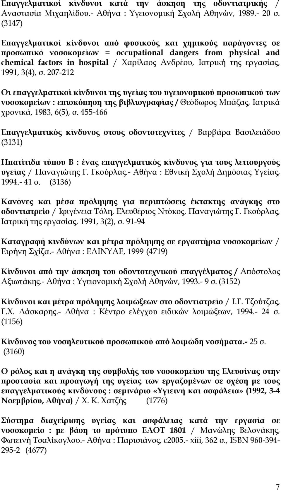 εργασίας, 1991, 3(4), σ. 207-212 Οι επαγγελματικοί κίνδυνοι της υγείας του υγειονομικού προσωπικού των νοσοκομείων : επισκόπηση της βιβλιογραφίας / Θεόδωρος Μπάζας, Ιατρικά χρονικά, 1983, 6(5), σ.